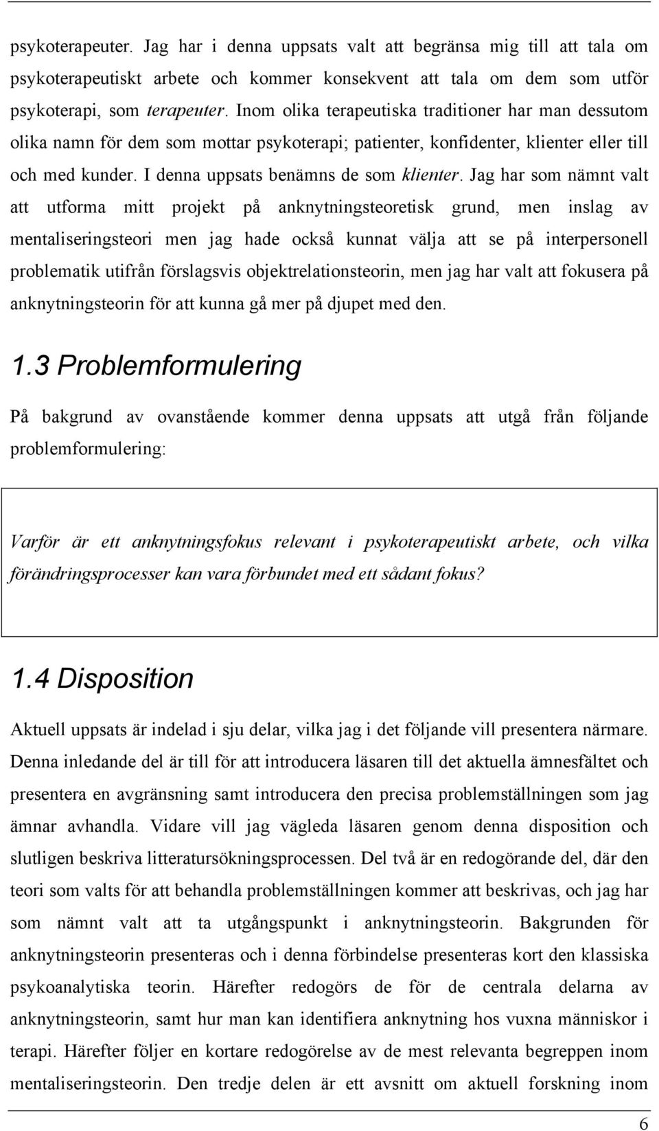 Jag har som nämnt valt att utforma mitt projekt på anknytningsteoretisk grund, men inslag av mentaliseringsteori men jag hade också kunnat välja att se på interpersonell problematik utifrån