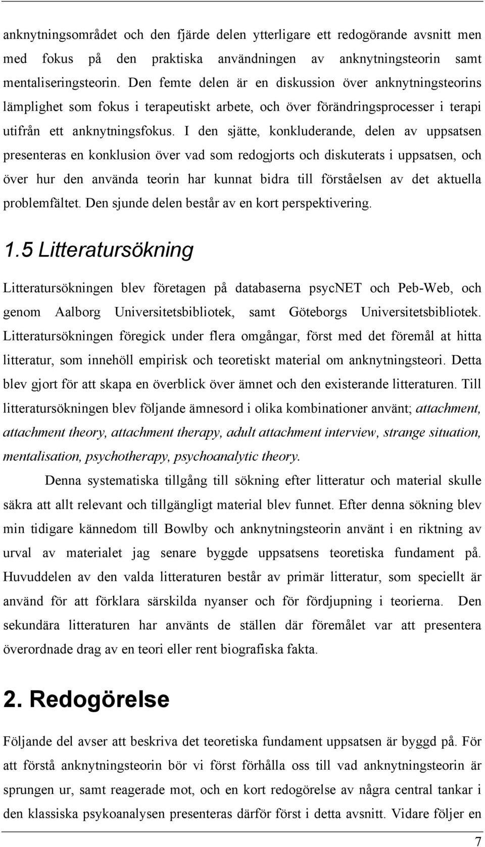 I den sjätte, konkluderande, delen av uppsatsen presenteras en konklusion över vad som redogjorts och diskuterats i uppsatsen, och över hur den använda teorin har kunnat bidra till förståelsen av det