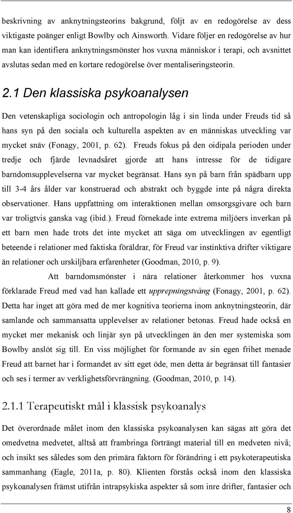 1 Den klassiska psykoanalysen Den vetenskapliga sociologin och antropologin låg i sin linda under Freuds tid så hans syn på den sociala och kulturella aspekten av en människas utveckling var mycket