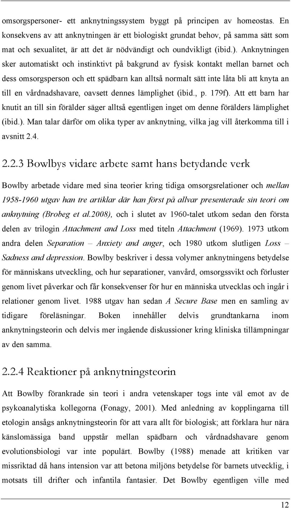 Anknytningen sker automatiskt och instinktivt på bakgrund av fysisk kontakt mellan barnet och dess omsorgsperson och ett spädbarn kan alltså normalt sätt inte låta bli att knyta an till en