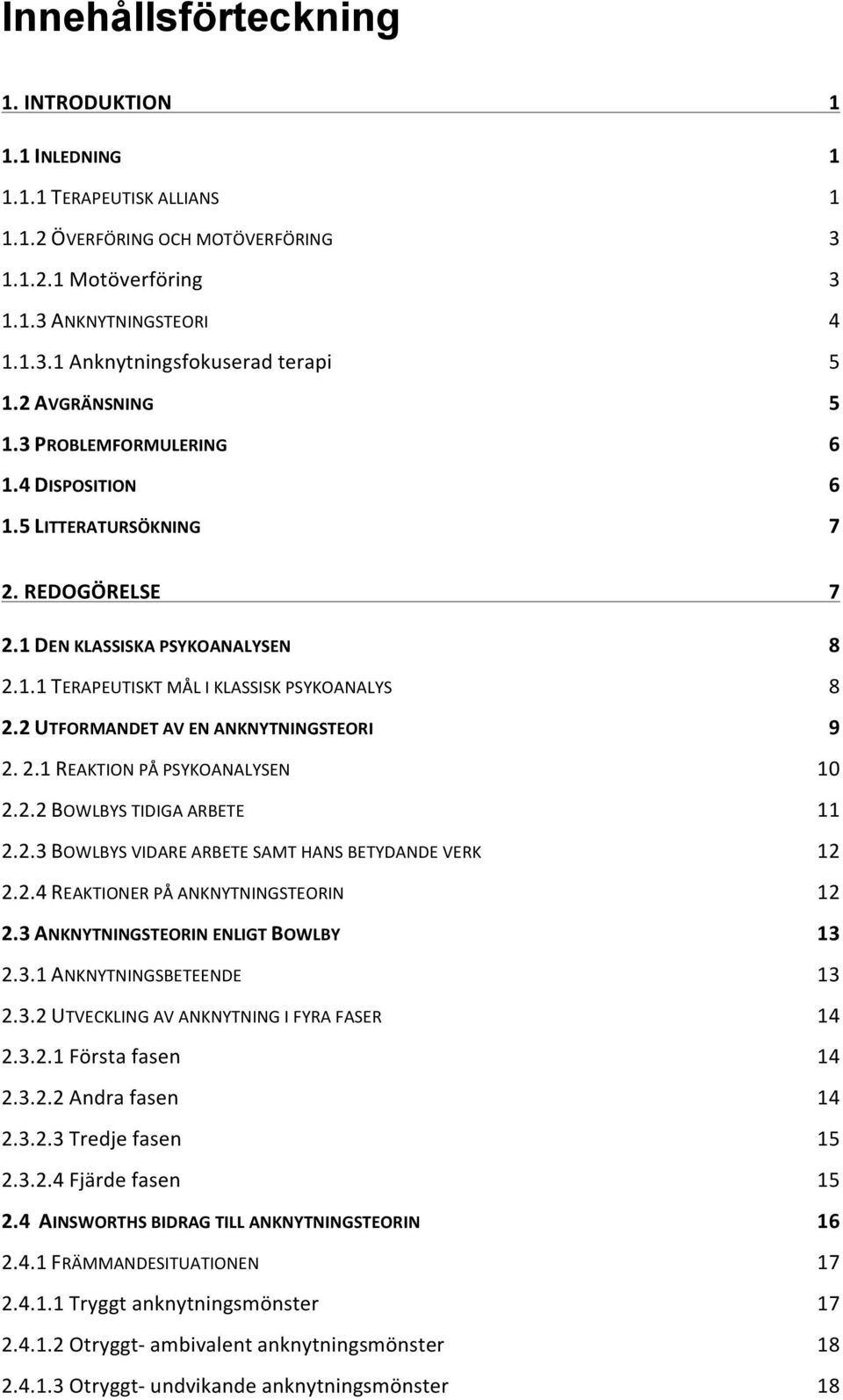 2 UTFORMANDET AV EN ANKNYTNINGSTEORI 9 2. 2.1 REAKTION PÅ PSYKOANALYSEN 10 2.2.2 BOWLBYS TIDIGA ARBETE 11 2.2.3 BOWLBYS VIDARE ARBETE SAMT HANS BETYDANDE VERK 12 2.2.4 REAKTIONER PÅ ANKNYTNINGSTEORIN 12 2.