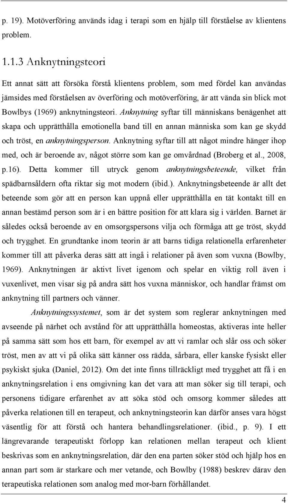 Anknytning syftar till människans benägenhet att skapa och upprätthålla emotionella band till en annan människa som kan ge skydd och tröst, en anknytningsperson.