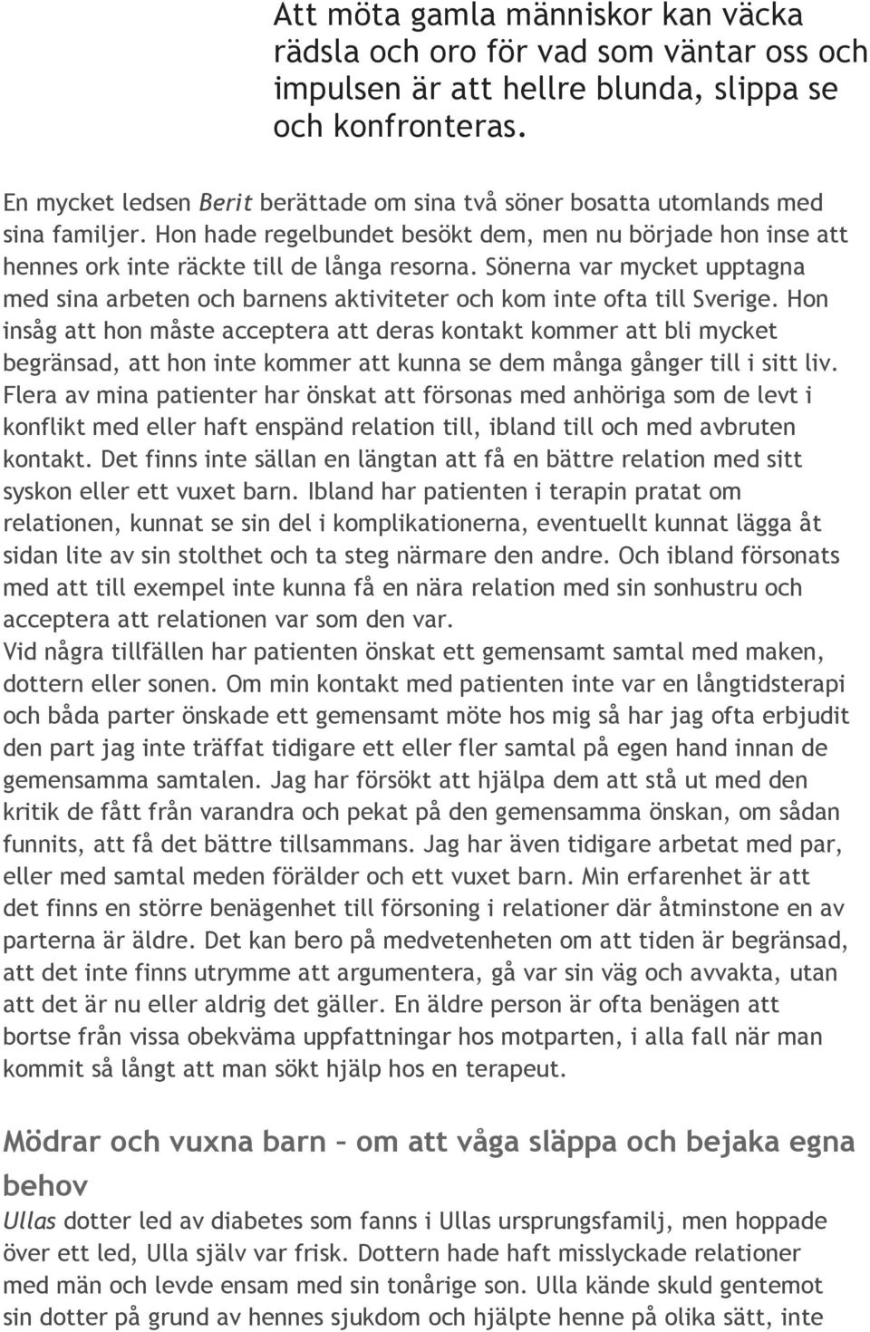 Sönerna var mycket upptagna med sina arbeten och barnens aktiviteter och kom inte ofta till Sverige.