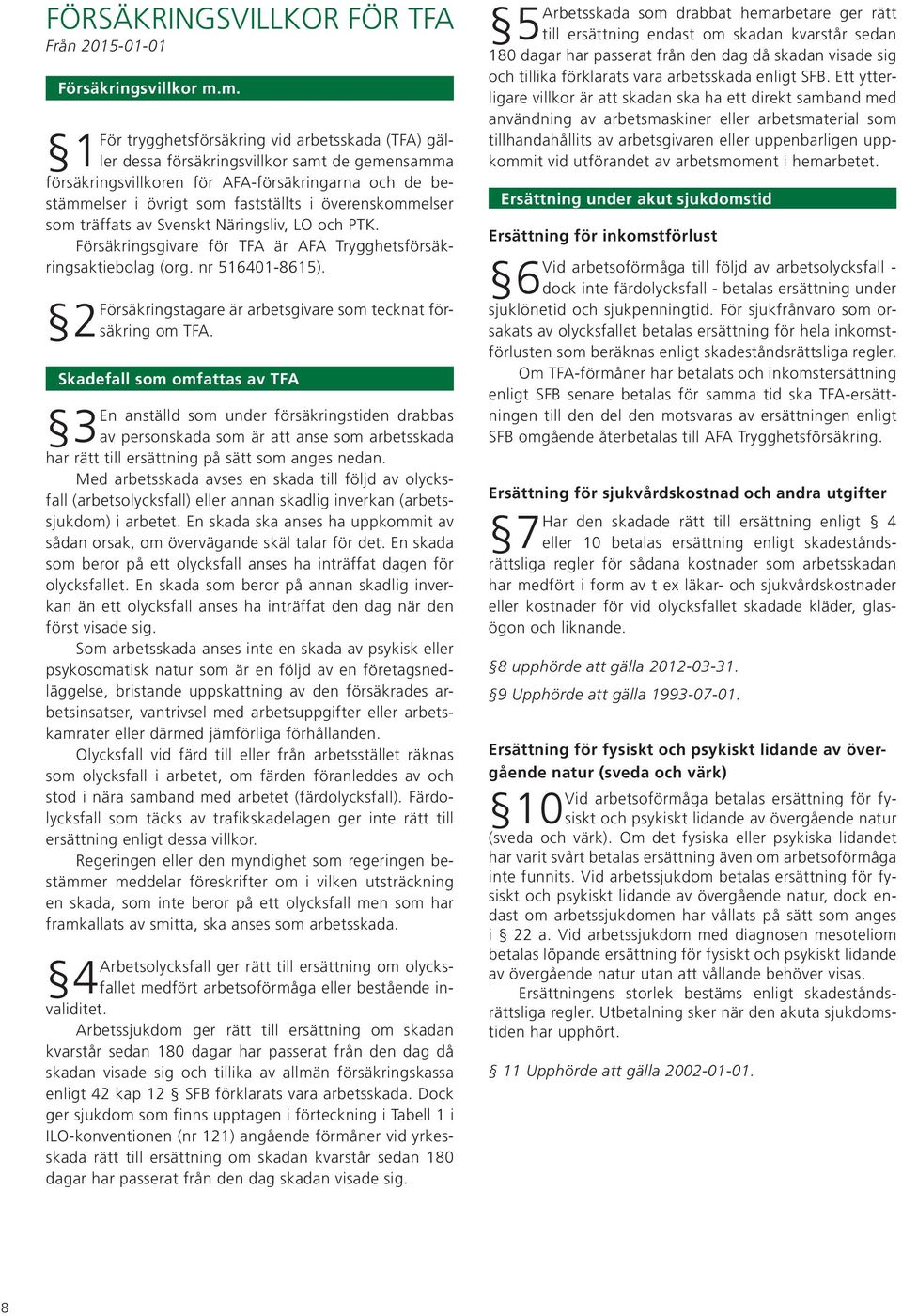 överenskommelser som träffats av Svenskt Näringsliv, LO och PTK. Försäkringsgivare för TFA är AFA Trygghetsförsäkringsaktiebolag (org. nr 516401-8615).