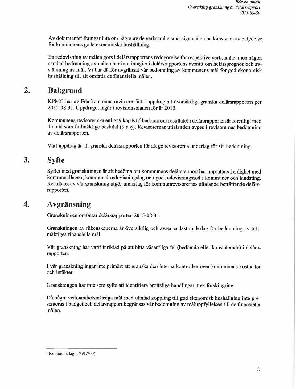 av må1. Vi har därför avgränsat vår bedömning av kommunens må1 för god ekonomisk hushållning till att omfatta de finansiella målen. 2. Bakgrund 3.