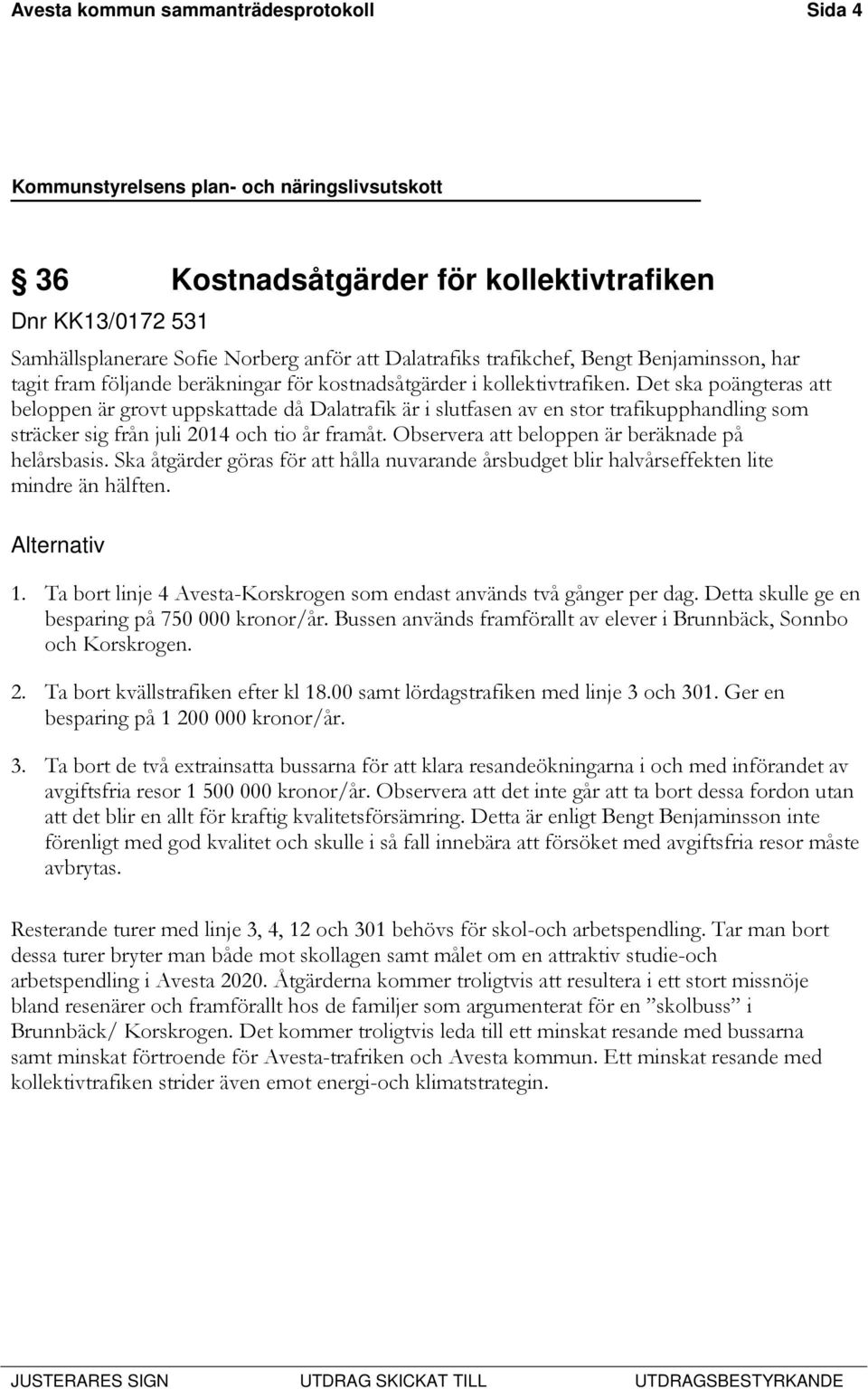 Det ska poängteras att beloppen är grovt uppskattade då Dalatrafik är i slutfasen av en stor trafikupphandling som sträcker sig från juli 2014 och tio år framåt.