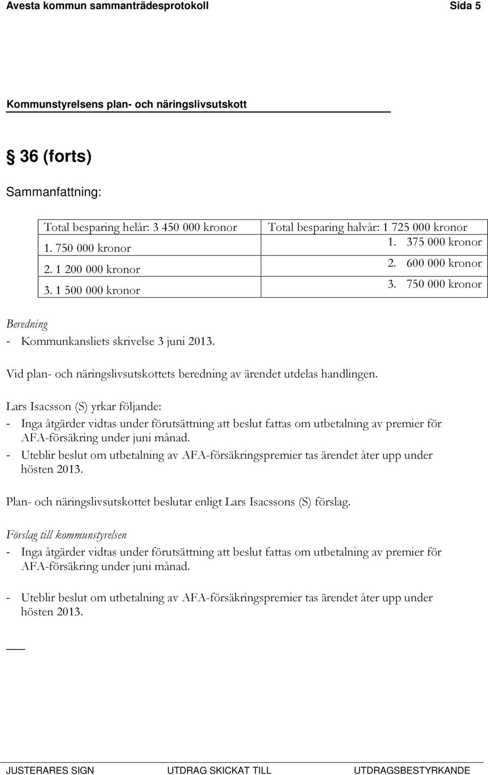 Vid plan- och näringslivsutskottets beredning av ärendet utdelas handlingen.