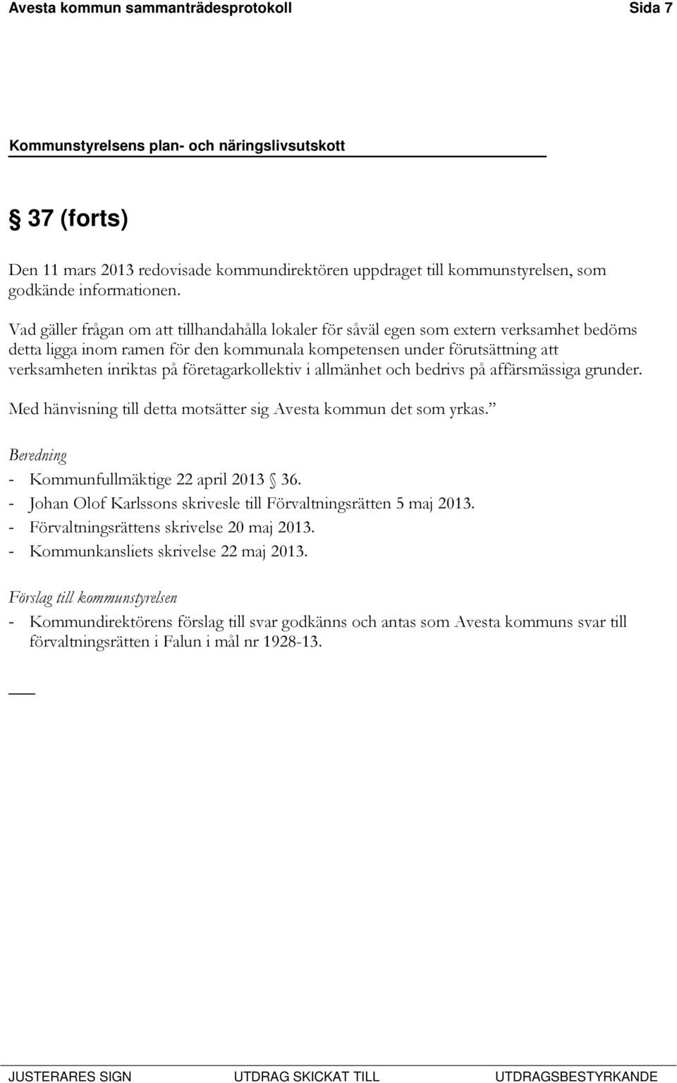 företagarkollektiv i allmänhet och bedrivs på affärsmässiga grunder. Med hänvisning till detta motsätter sig Avesta kommun det som yrkas. Beredning - Kommunfullmäktige 22 april 2013 36.