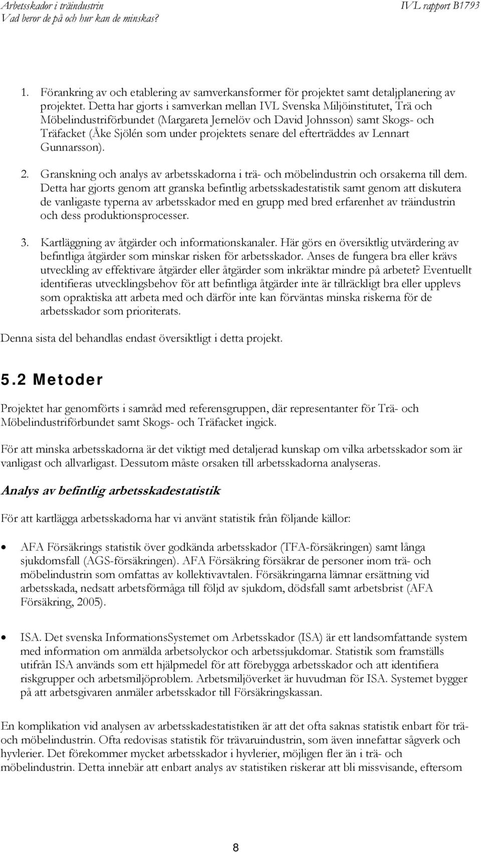 senare del efterträddes av Lennart Gunnarsson). 2. Granskning och analys av arbetsskadorna i trä- och möbelindustrin och orsakerna till dem.