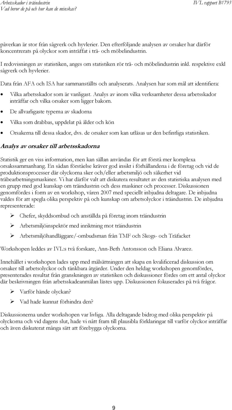 Analysen har som mål att identifiera: Vilka arbetsskador som är vanligast. Analys av inom vilka verksamheter dessa arbetsskador inträffar och vilka orsaker som ligger bakom.