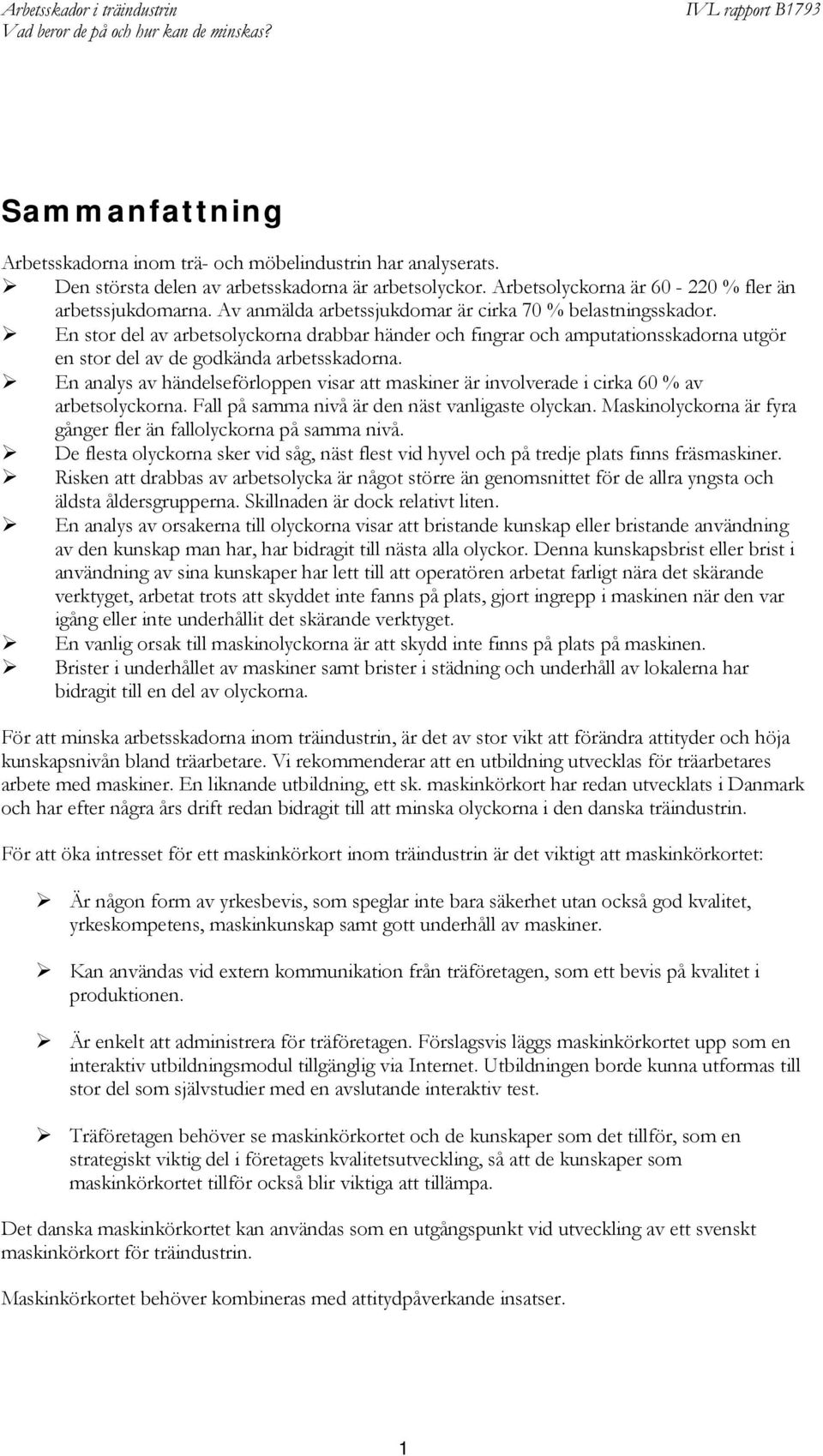 En analys av händelseförloppen visar att maskiner är involverade i cirka 60 % av arbetsolyckorna. Fall på samma nivå är den näst vanligaste olyckan.