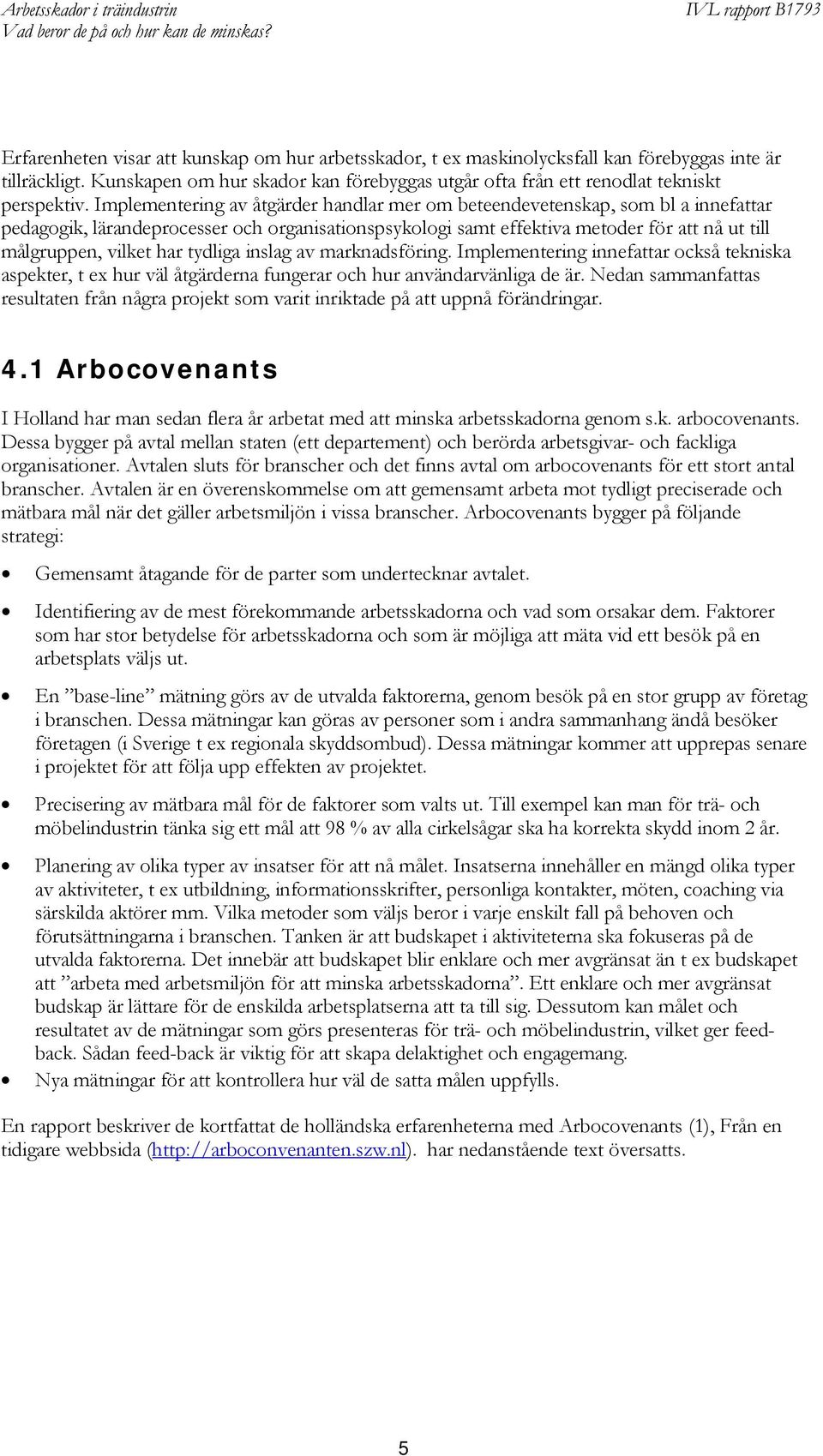 har tydliga inslag av marknadsföring. Implementering innefattar också tekniska aspekter, t ex hur väl åtgärderna fungerar och hur användarvänliga de är.