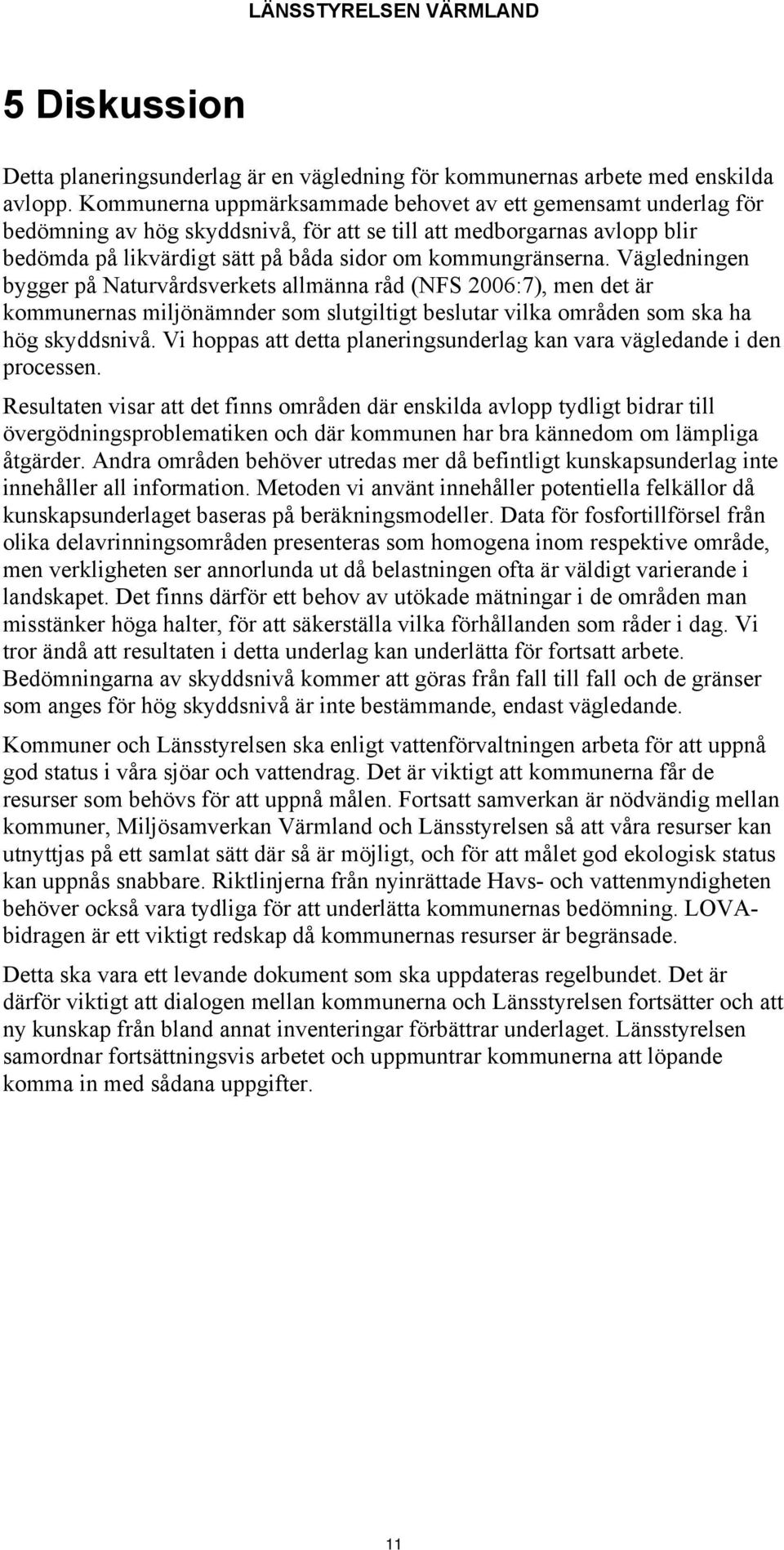 Vägledningen bygger på Naturvårdsverkets allmänna råd (NFS 2006:7), men det är kommunernas miljönämnder som slutgiltigt beslutar vilka områden som ska ha hög skyddsnivå.