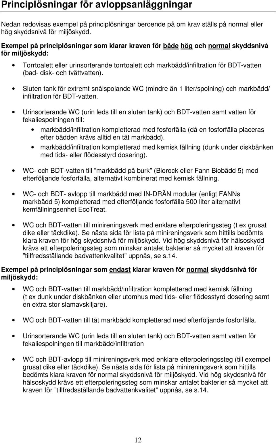 tvättvatten). Sluten tank för extremt snålspolande WC (mindre än 1 liter/spolning) och markbädd/ infiltration för BDT-vatten.