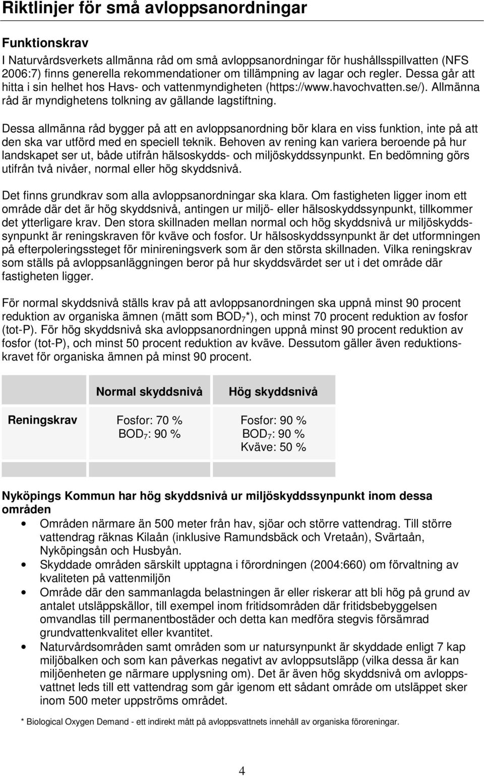 Dessa allmänna råd bygger på att en avloppsanordning bör klara en viss funktion, inte på att den ska var utförd med en speciell teknik.