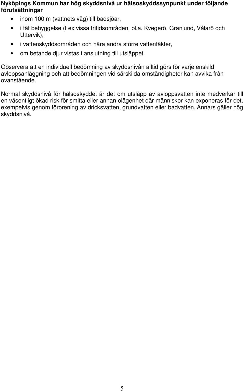 Normal skyddsnivå för hälsoskyddet är det om utsläpp av avloppsvatten inte medverkar till en väsentligt ökad risk för smitta eller annan olägenhet där människor kan exponeras för det, exempelvis