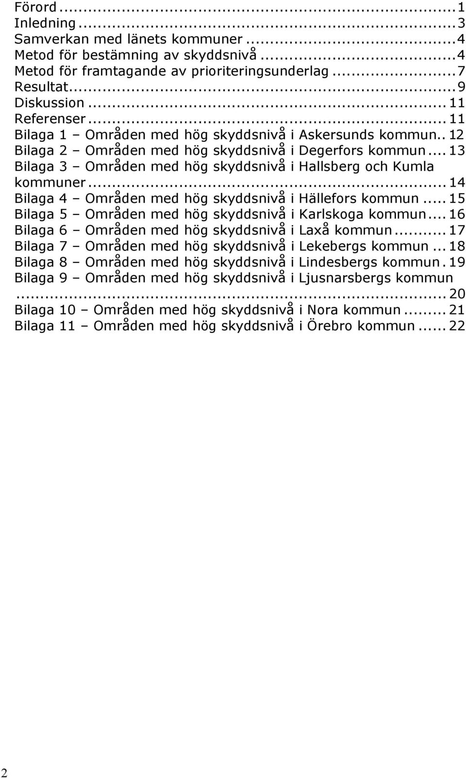 .. 14 Bilaga 4 Områden med hög skyddsnivå i Hällefors kommun... 15 Bilaga 5 Områden med hög skyddsnivå i Karlskoga kommun... 16 Bilaga 6 Områden med hög skyddsnivå i Laxå kommun.