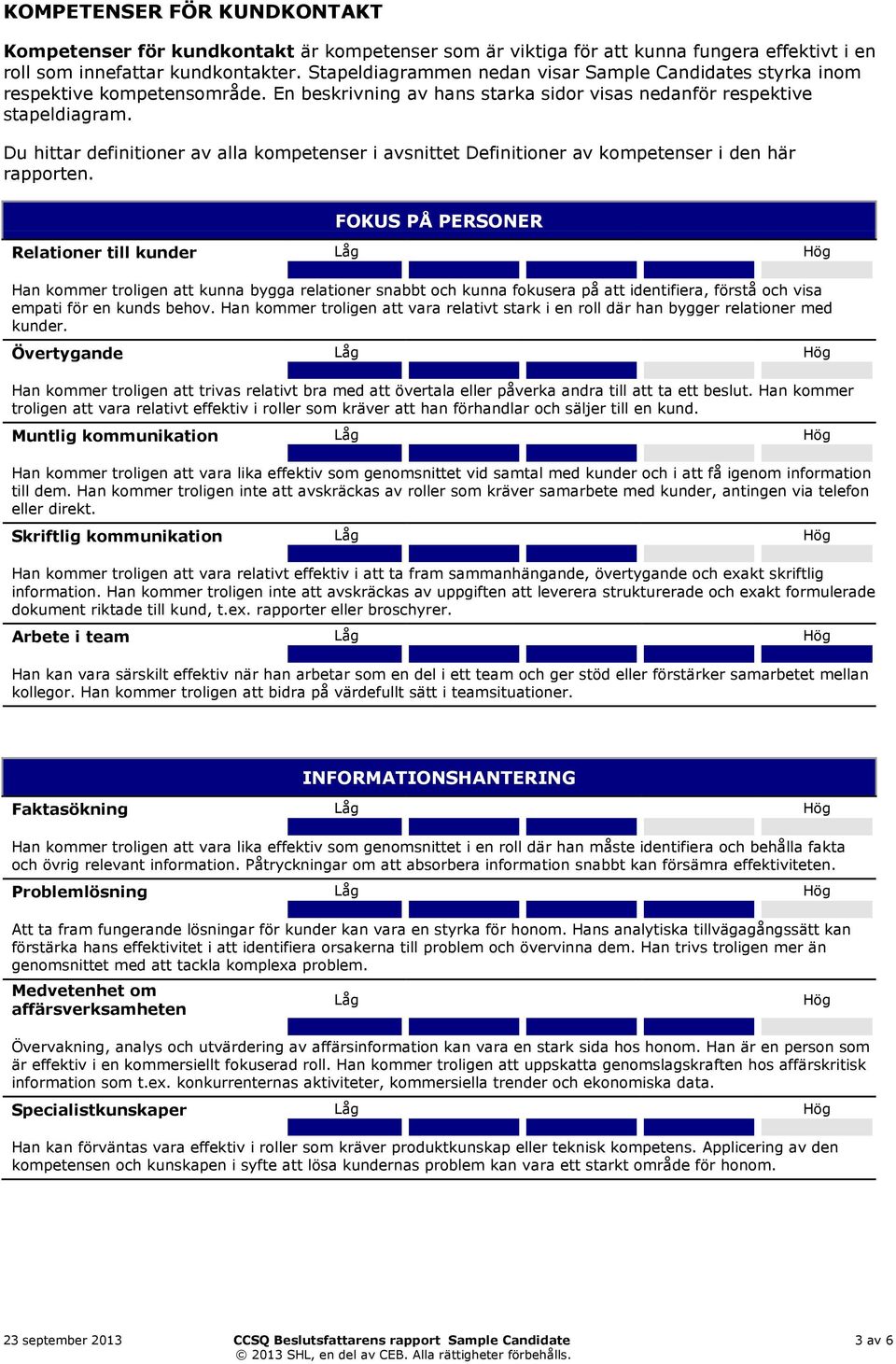 Du hittar definitioner av alla kompetenser i avsnittet Definitioner av kompetenser i den här rapporten.