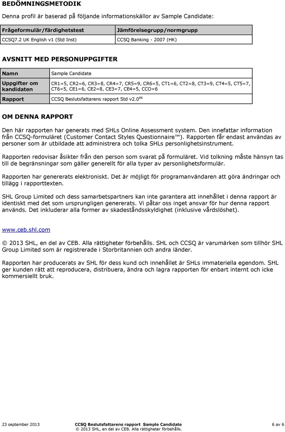 CR6=5, CT1=6, CT2=8, CT3=9, CT4=5, CT5=7, CT6=5, CE1=6, CE2=8, CE3=7, CE4=5, CCO=6 CCSQ Beslutsfattarens rapport Std v2.