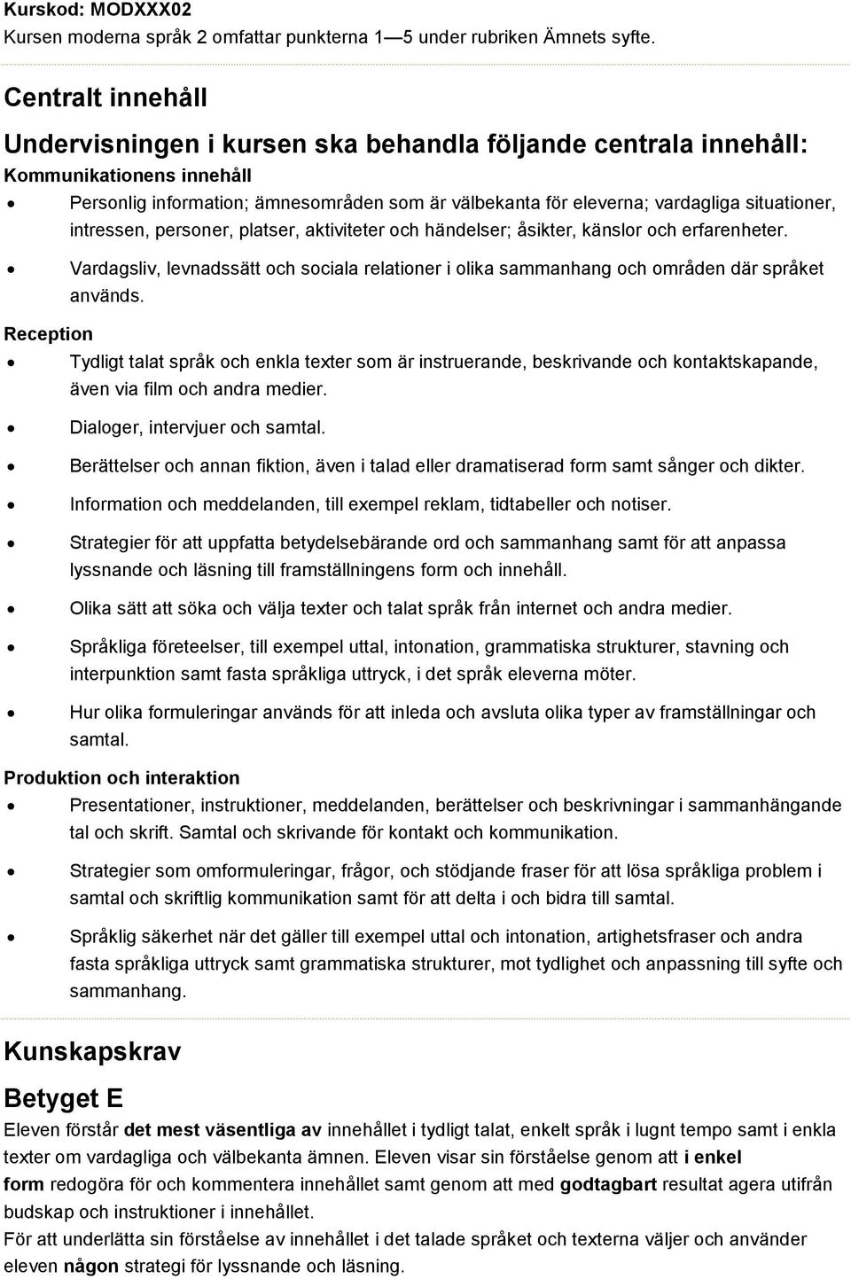 situationer, intressen, personer, platser, aktiviteter och händelser; åsikter, känslor och erfarenheter.