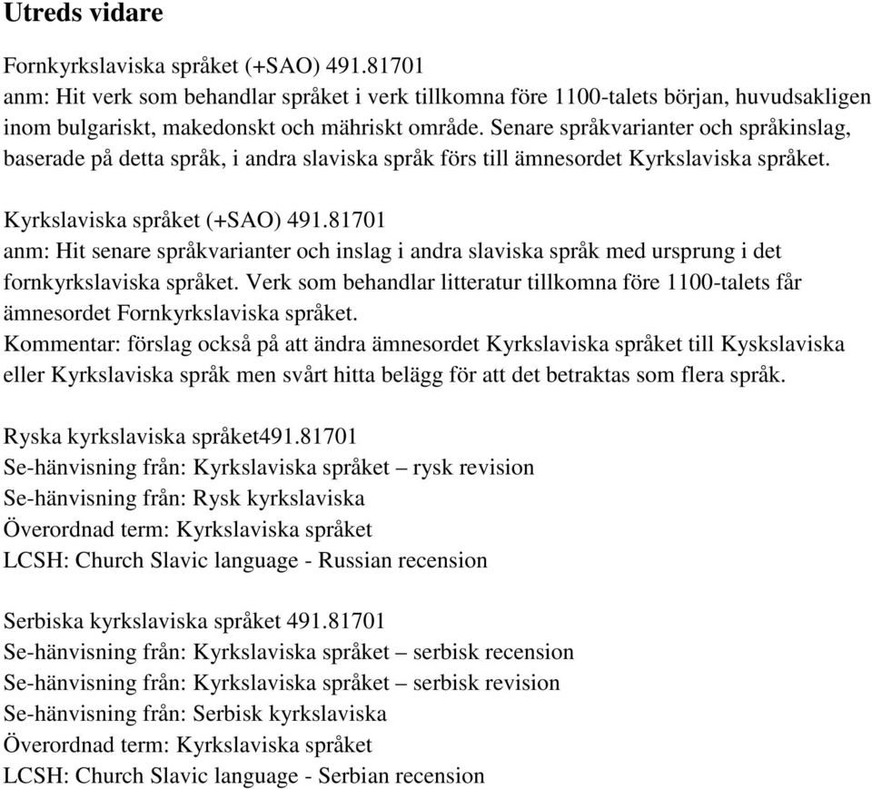81701 anm: Hit senare språkvarianter och inslag i andra slaviska språk med ursprung i det fornkyrkslaviska språket.