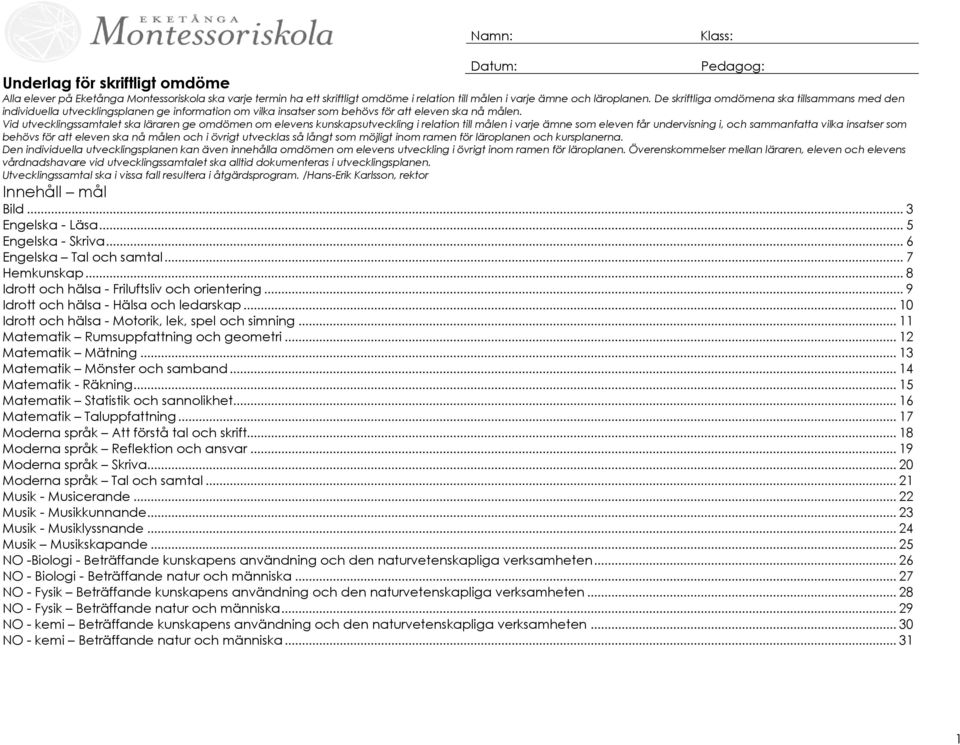 Vid utvecklingssamtalet ska läraren ge omdömen om elevens kunskapsutveckling i relation till målen i varje ämne som eleven får undervisning i, och sammanfatta vilka insatser som behövs för att eleven