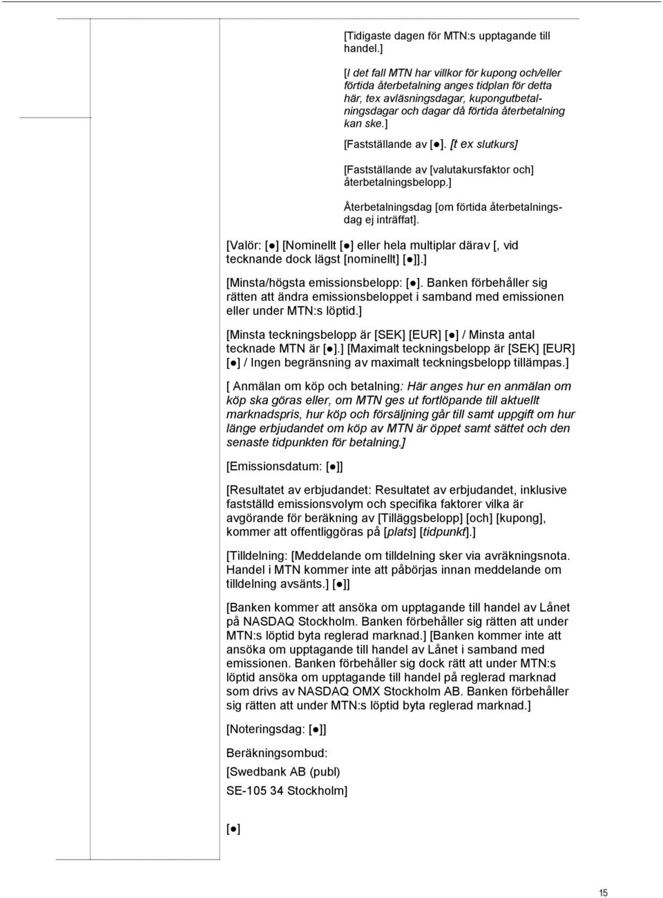 ] [Fastställande av [ ]. [t ex slutkurs] [Fastställande av [valutakursfaktor och] återbetalningsbelopp.] Återbetalningsdag [om förtida återbetalningsdag ej inträffat].