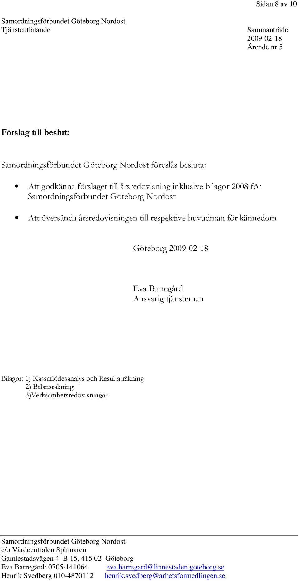 respektive huvudman för kännedom Göteborg Eva Barregård Ansvarig tjänsteman