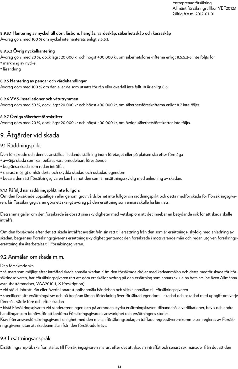 6. 8.9.6 VVS-installationer och våtutrymmen Avdrag görs med 30 %, dock lägst 20 000 kr och högst 400 000 kr, om säkerhetsföreskrifterna enligt 8.7 inte följts. 8.9.7 Övriga säkerhetsföreskrifter Avdrag görs med 20 %, dock lägst 20 000 kr och högst 400 000 kr, om övriga säkerhetsföreskrifter inte följts.