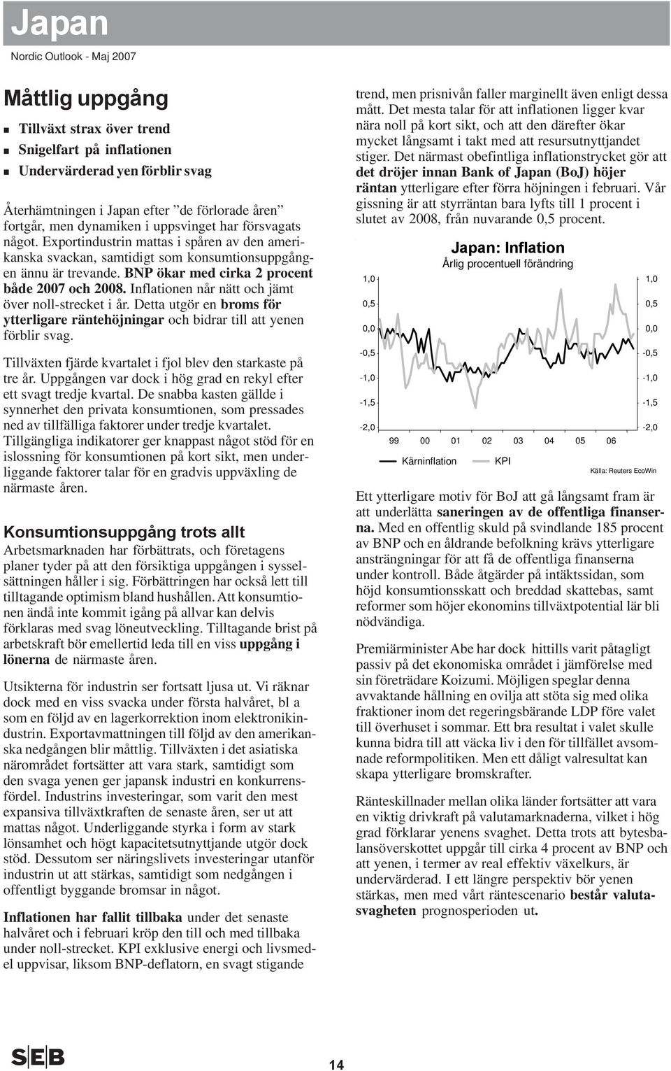 Inflationen når nätt och jämt över noll-strecket i år. Detta utgör en broms för ytterligare räntehöjningar och bidrar till att yenen förblir svag.