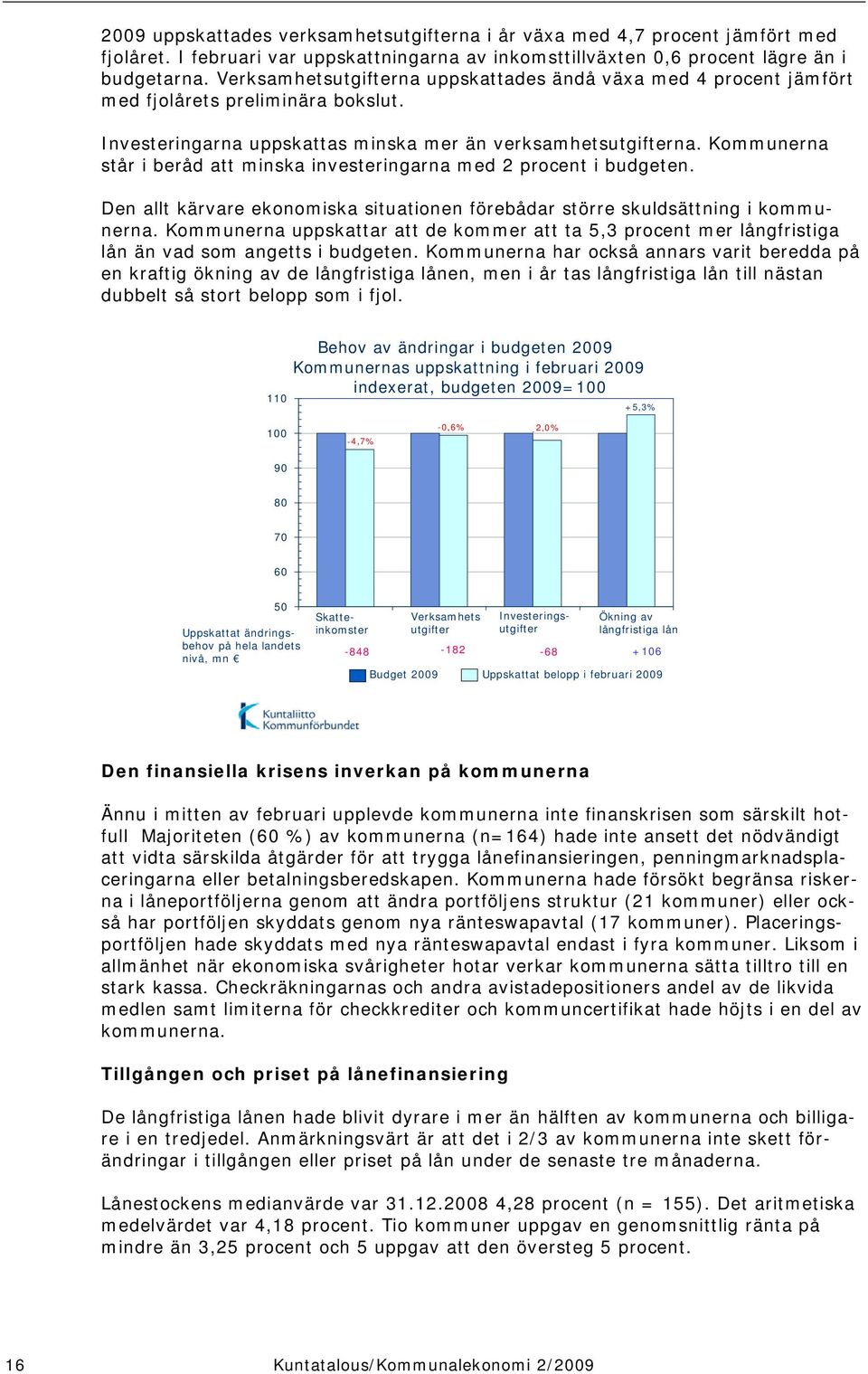 Kommunerna står i beråd att minska investeringarna med 2 procent i budgeten. Den allt kärvare ekonomiska situationen förebådar större skuldsättning i kommunerna.