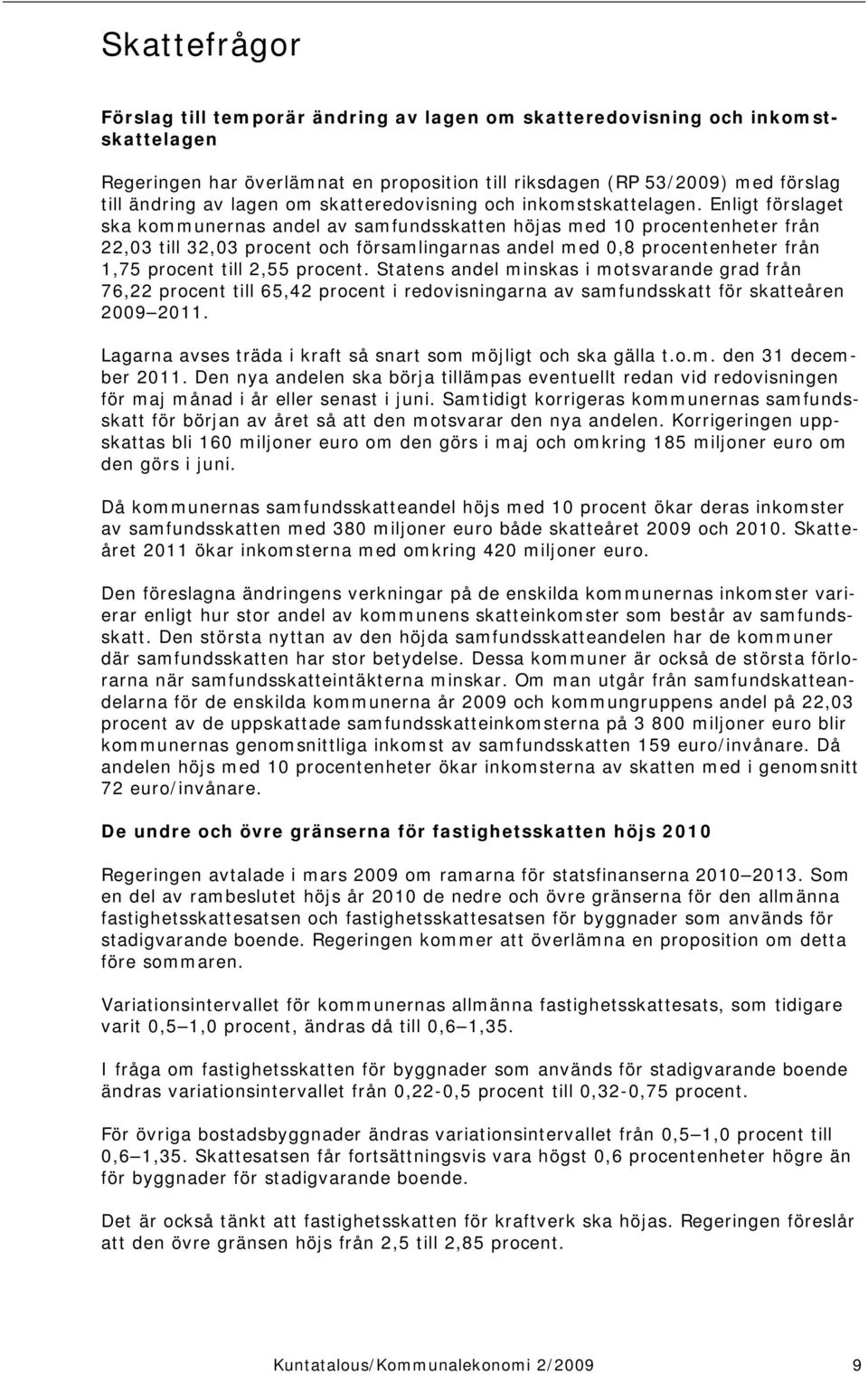 Enligt förslaget ska kommunernas andel av samfundsskatten höjas med 10 procentenheter från 22,03 till 32,03 procent och församlingarnas andel med 0,8 procentenheter från 1,75 procent till 2,55