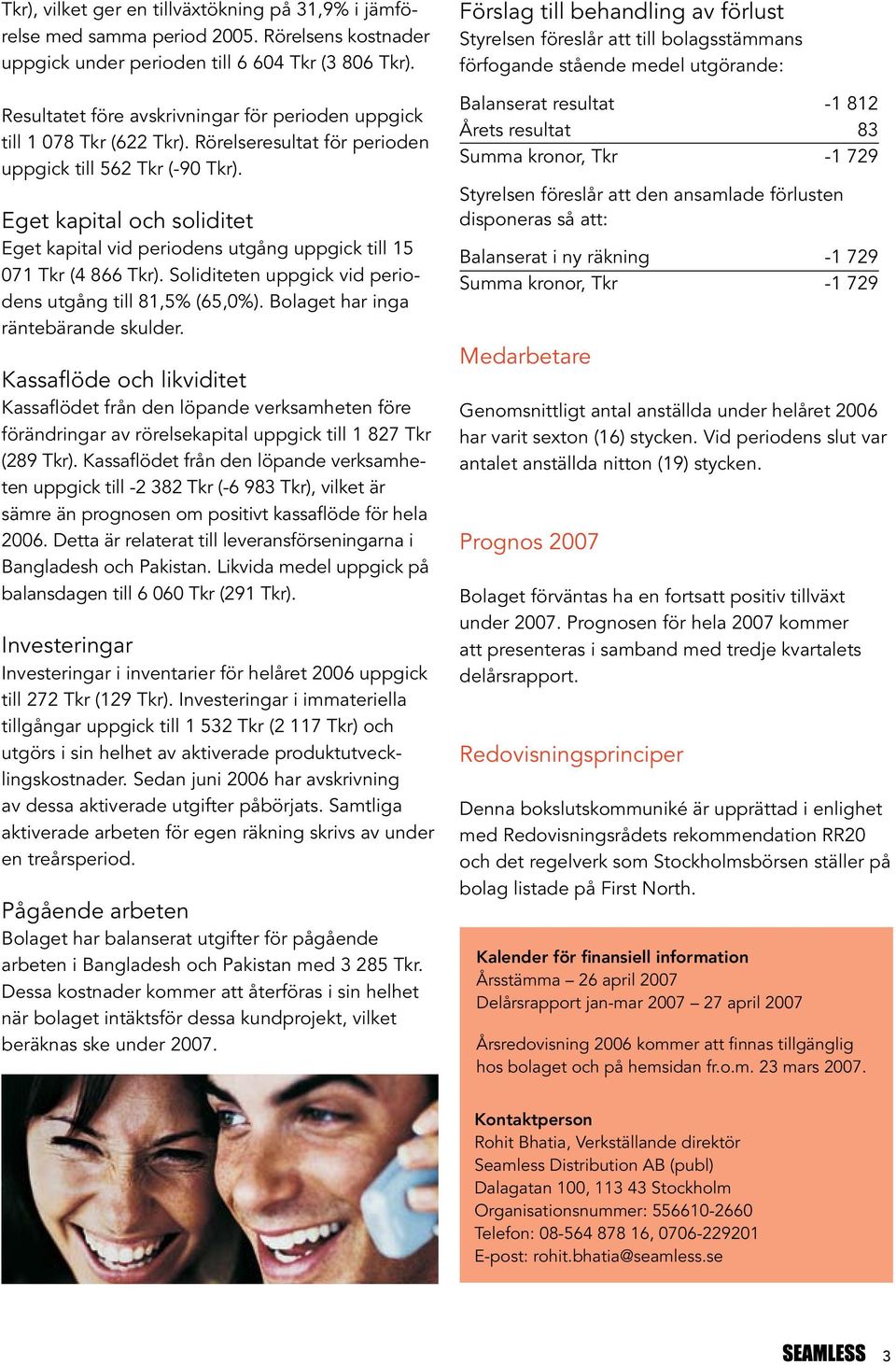 Eget kapital och soliditet Eget kapital vid periodens utgång uppgick till 15 071 Tkr (4 866 Tkr). Soliditeten uppgick vid periodens utgång till 81,5% (65,0%). Bolaget har inga räntebärande skulder.