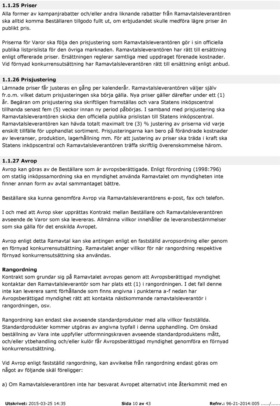 Ramavtalsleverantören har rätt till ersättning enligt offererade priser. Ersättningen reglerar samtliga med uppdraget förenade kostnader.