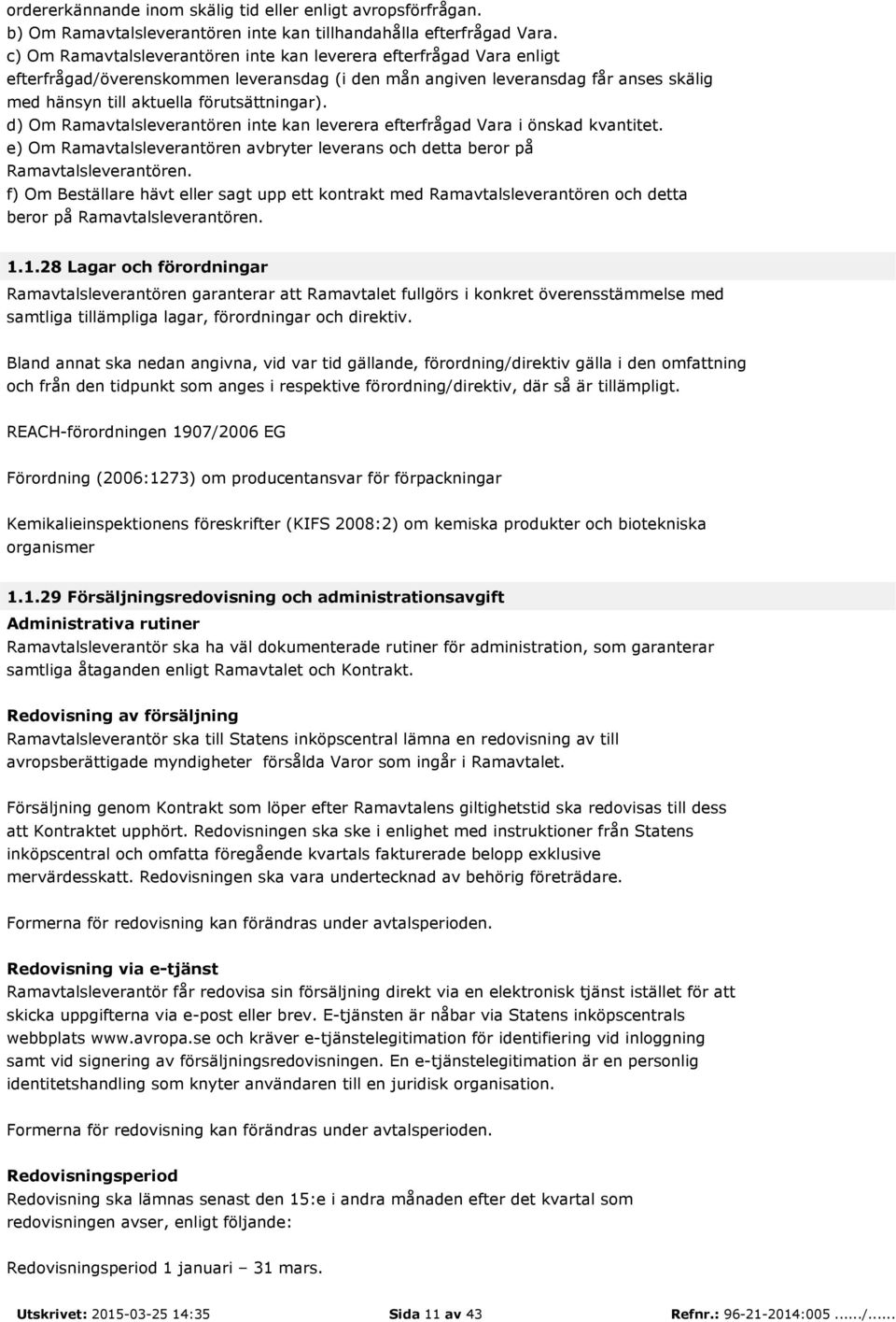 d) Om Ramavtalsleverantören inte kan leverera efterfrågad Vara i önskad kvantitet. e) Om Ramavtalsleverantören avbryter leverans och detta beror på Ramavtalsleverantören.