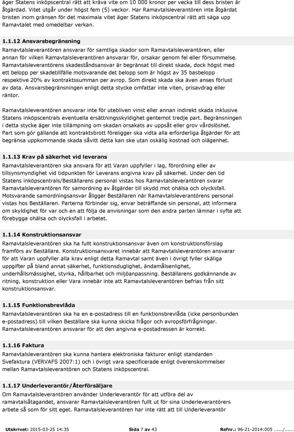 1.12 Ansvarsbegränsning Ramavtalsleverantören ansvarar för samtliga skador som Ramavtalsleverantören, eller annan för vilken Ramavtalsleverantören ansvarar för, orsakar genom fel eller försummelse.