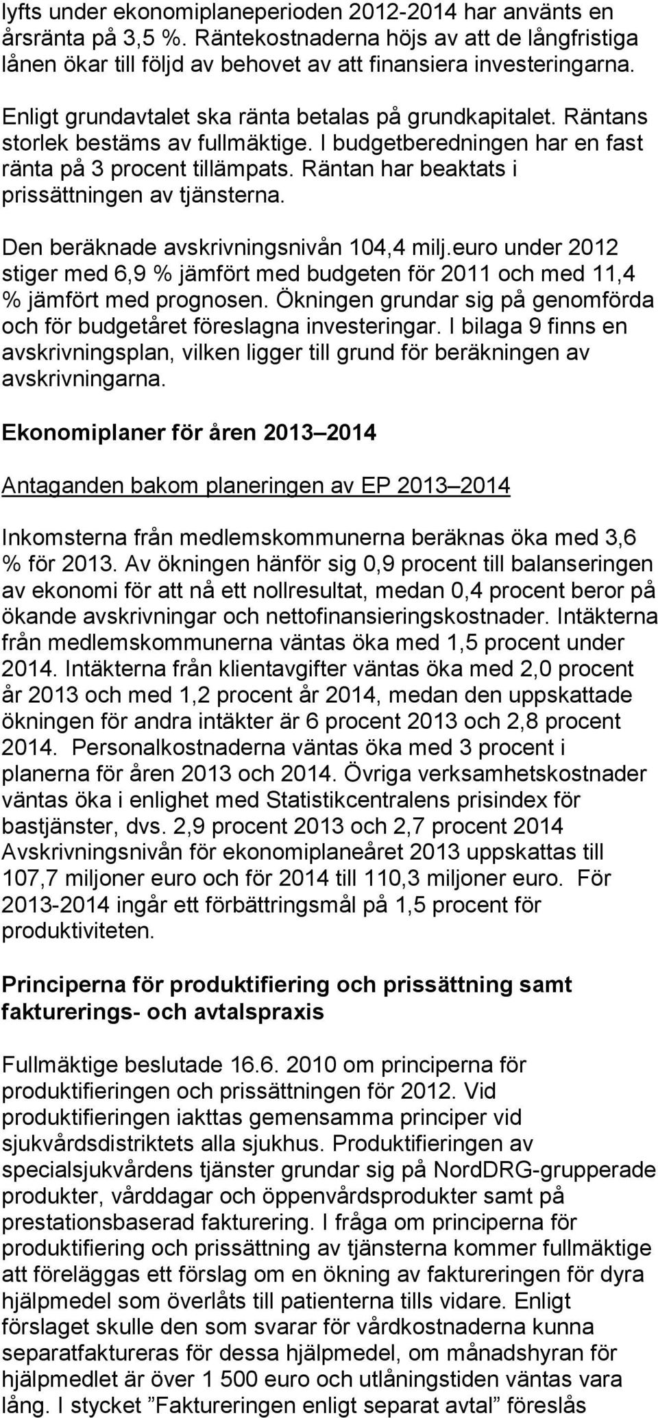 Räntan har beaktats i prissättningen av tjänsterna. Den beräknade avskrivningsnivån 104,4 milj.euro under 2012 stiger med 6,9 % jämfört med budgeten för 2011 och med 11,4 % jämfört med prognosen.