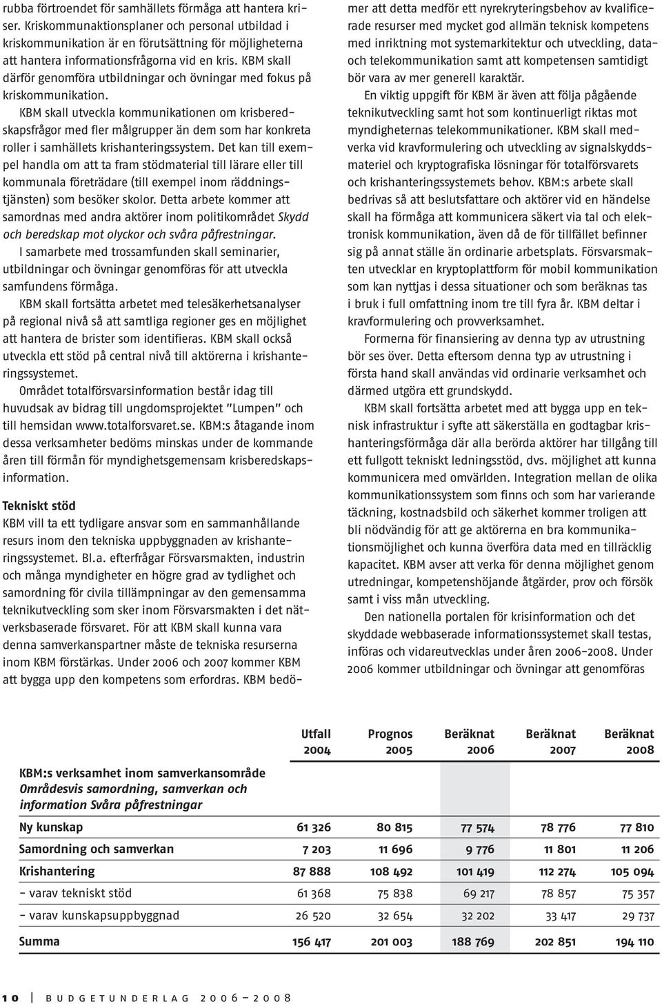 KBM skall därför genomföra utbildningar och övningar med fokus på kriskommunikation.