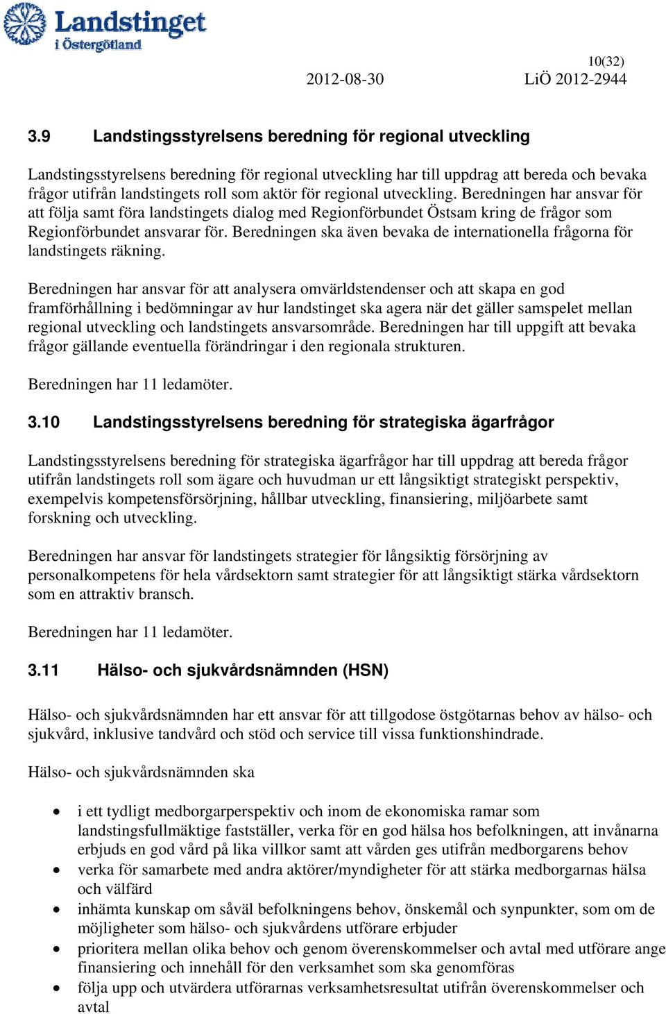 regional utveckling. Beredningen har ansvar för att följa samt föra landstingets dialog med Regionförbundet Östsam kring de frågor som Regionförbundet ansvarar för.