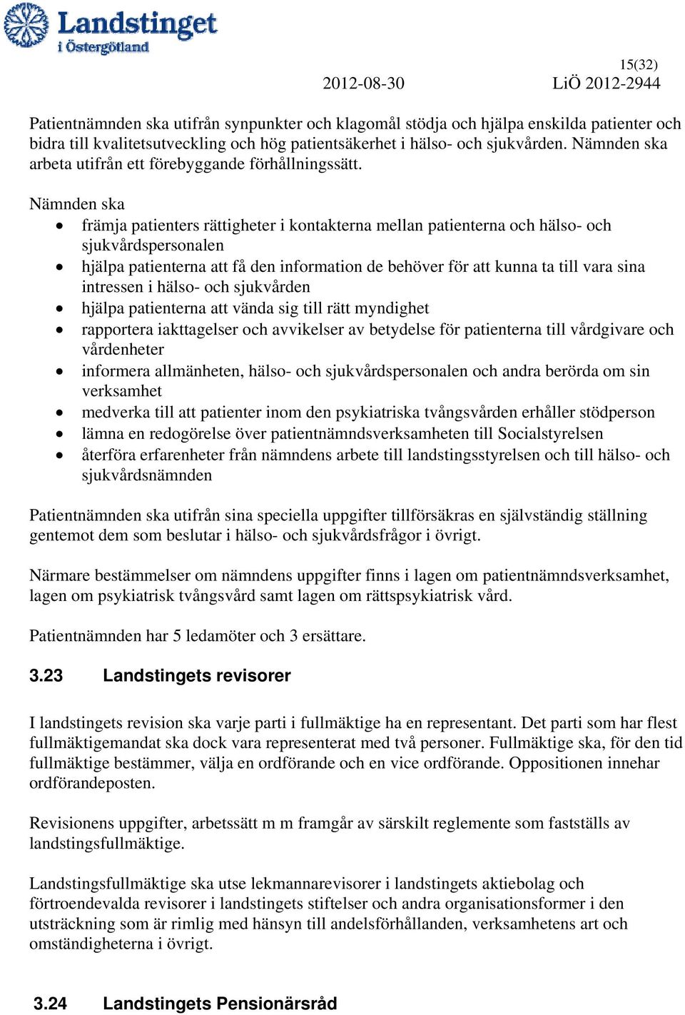 Nämnden ska främja patienters rättigheter i kontakterna mellan patienterna och hälso- och sjukvårdspersonalen hjälpa patienterna att få den information de behöver för att kunna ta till vara sina