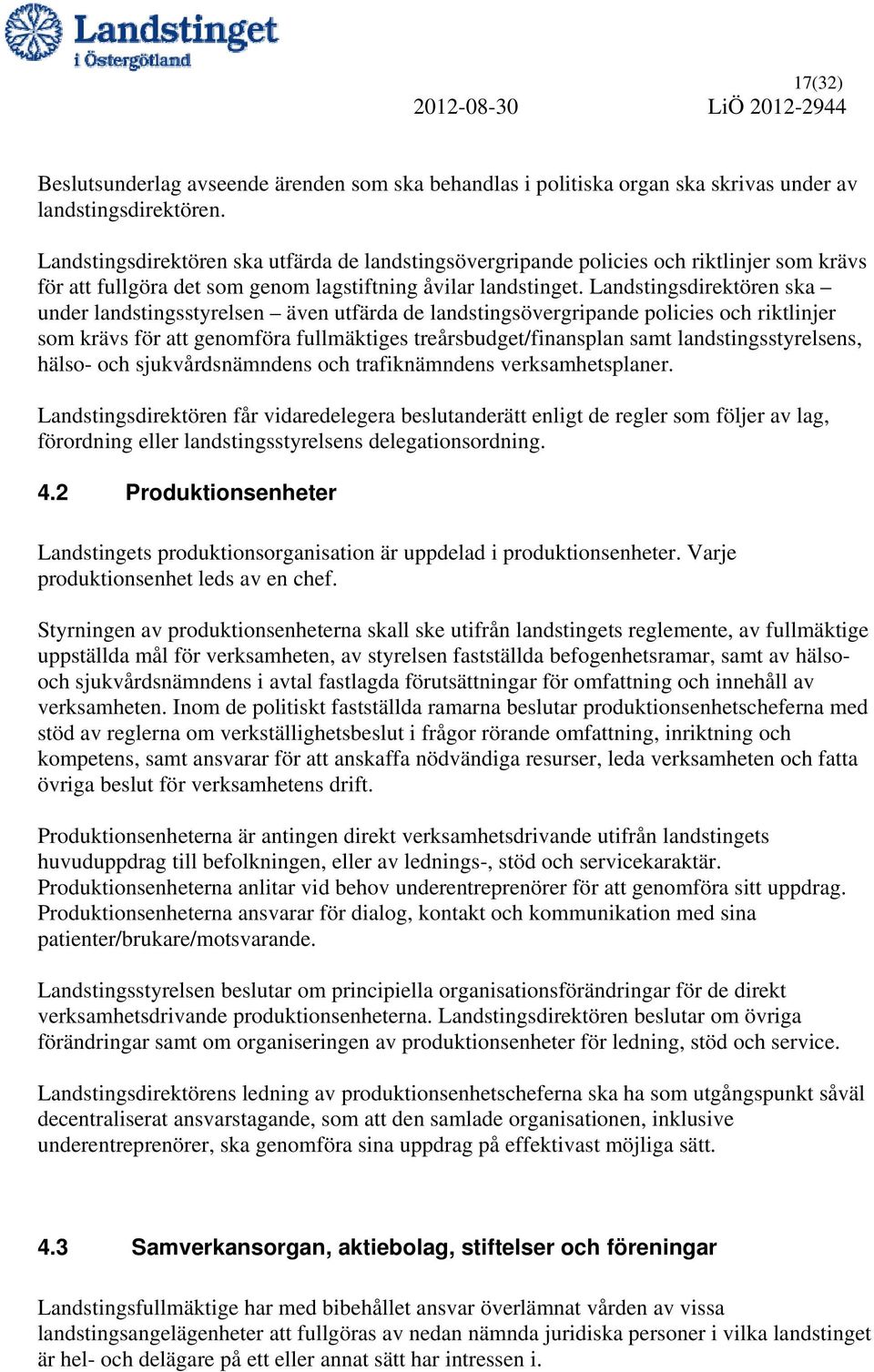 Landstingsdirektören ska under landstingsstyrelsen även utfärda de landstingsövergripande policies och riktlinjer som krävs för att genomföra fullmäktiges treårsbudget/finansplan samt