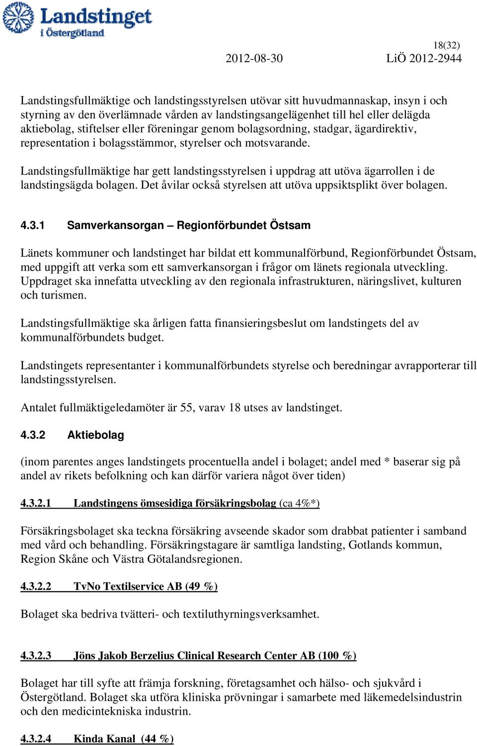 Landstingsfullmäktige har gett landstingsstyrelsen i uppdrag att utöva ägarrollen i de landstingsägda bolagen. Det åvilar också styrelsen att utöva uppsiktsplikt över bolagen. 4.3.