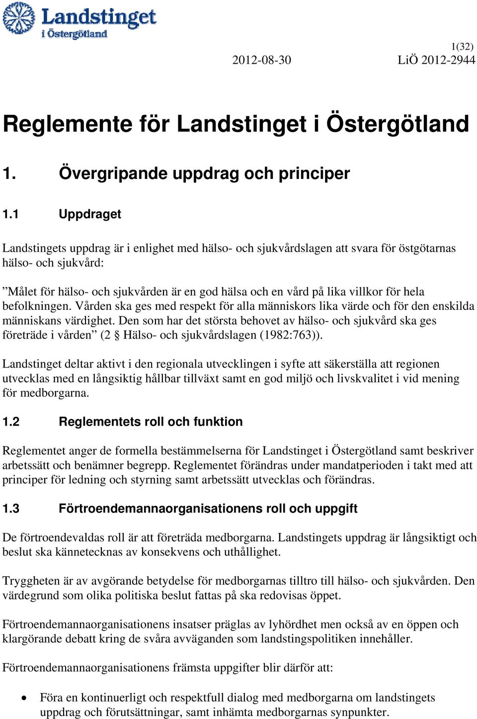 för hela befolkningen. Vården ska ges med respekt för alla människors lika värde och för den enskilda människans värdighet.