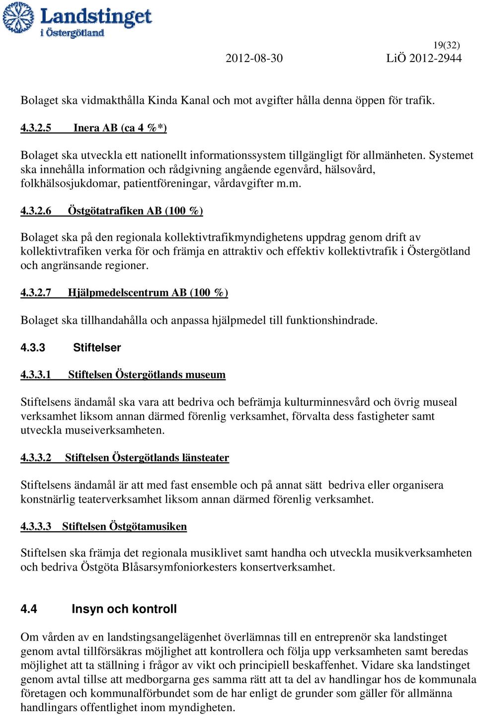 6 Östgötatrafiken AB (100 %) Bolaget ska på den regionala kollektivtrafikmyndighetens uppdrag genom drift av kollektivtrafiken verka för och främja en attraktiv och effektiv kollektivtrafik i