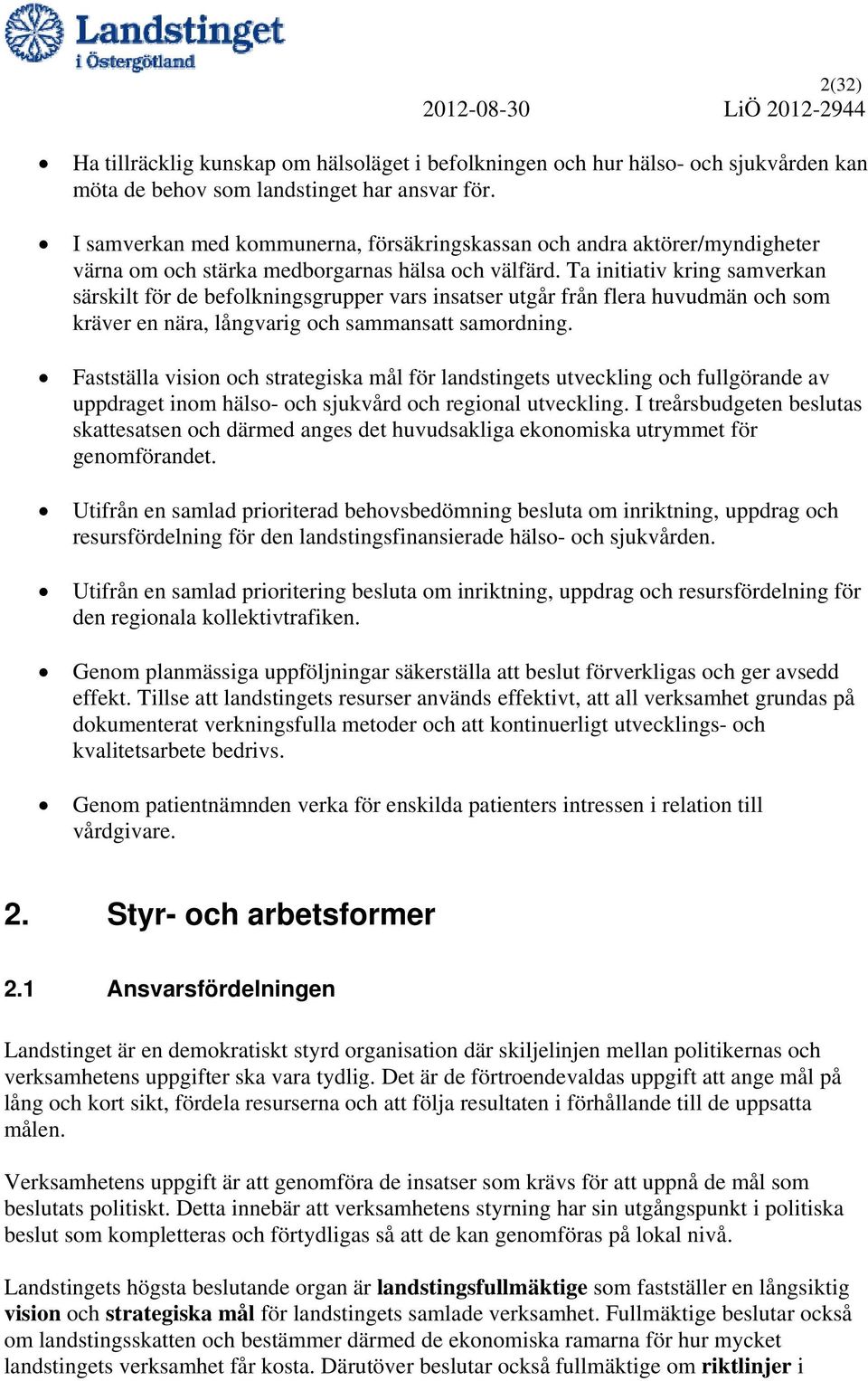 Ta initiativ kring samverkan särskilt för de befolkningsgrupper vars insatser utgår från flera huvudmän och som kräver en nära, långvarig och sammansatt samordning.