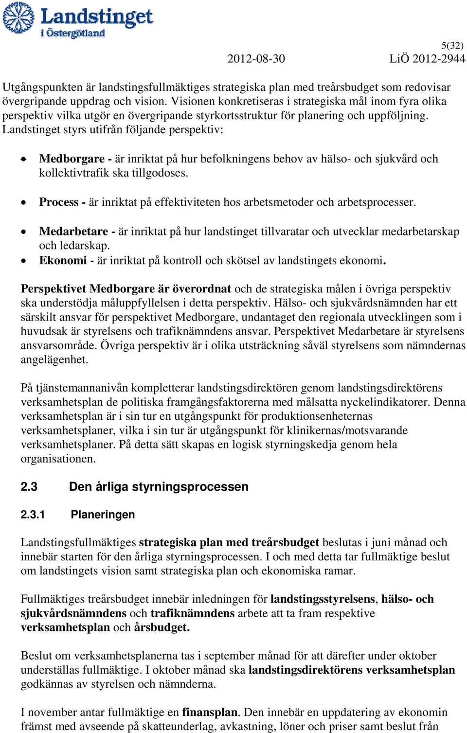 Landstinget styrs utifrån följande perspektiv: Medborgare - är inriktat på hur befolkningens behov av hälso- och sjukvård och kollektivtrafik ska tillgodoses.