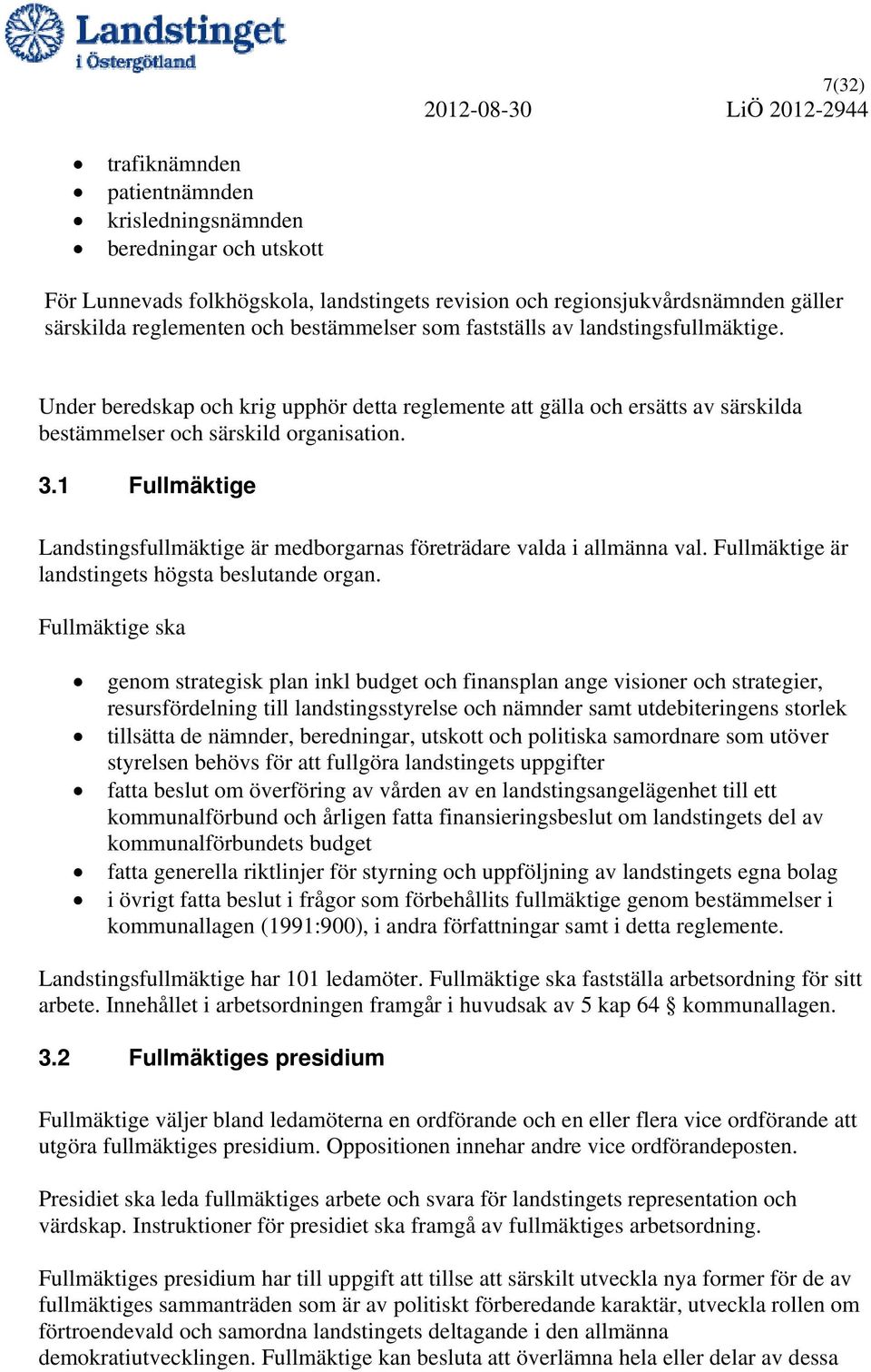 1 Fullmäktige Landstingsfullmäktige är medborgarnas företrädare valda i allmänna val. Fullmäktige är landstingets högsta beslutande organ.