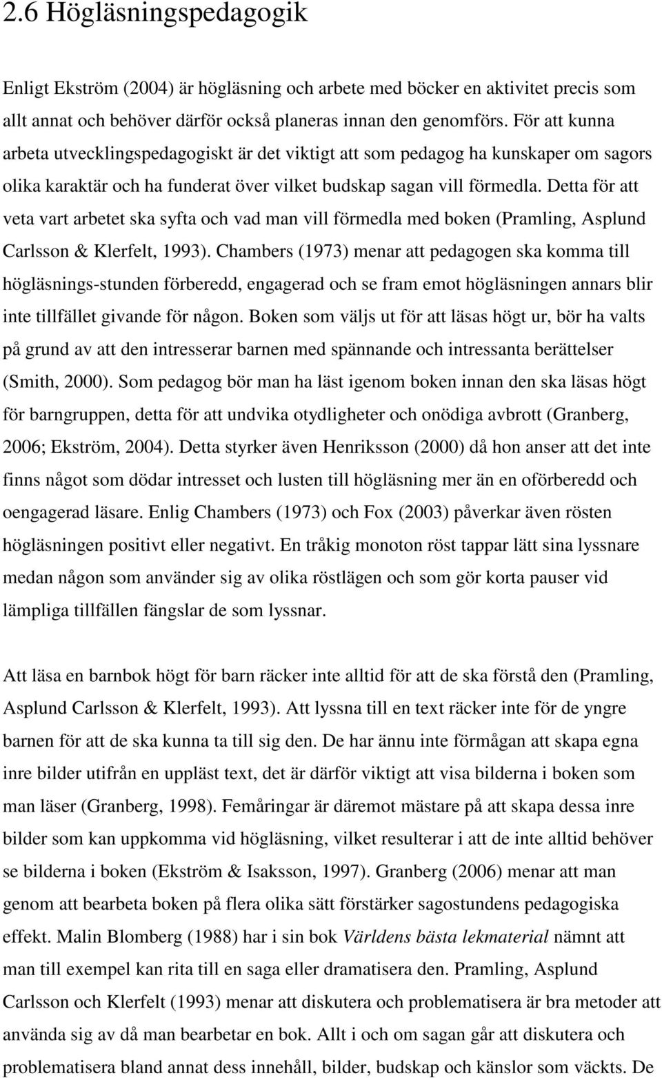 Detta för att veta vart arbetet ska syfta och vad man vill förmedla med boken (Pramling, Asplund Carlsson & Klerfelt, 1993).