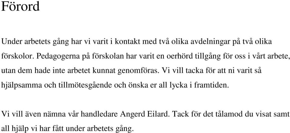 genomföras. Vi vill tacka för att ni varit så hjälpsamma och tillmötesgående och önska er all lycka i framtiden.