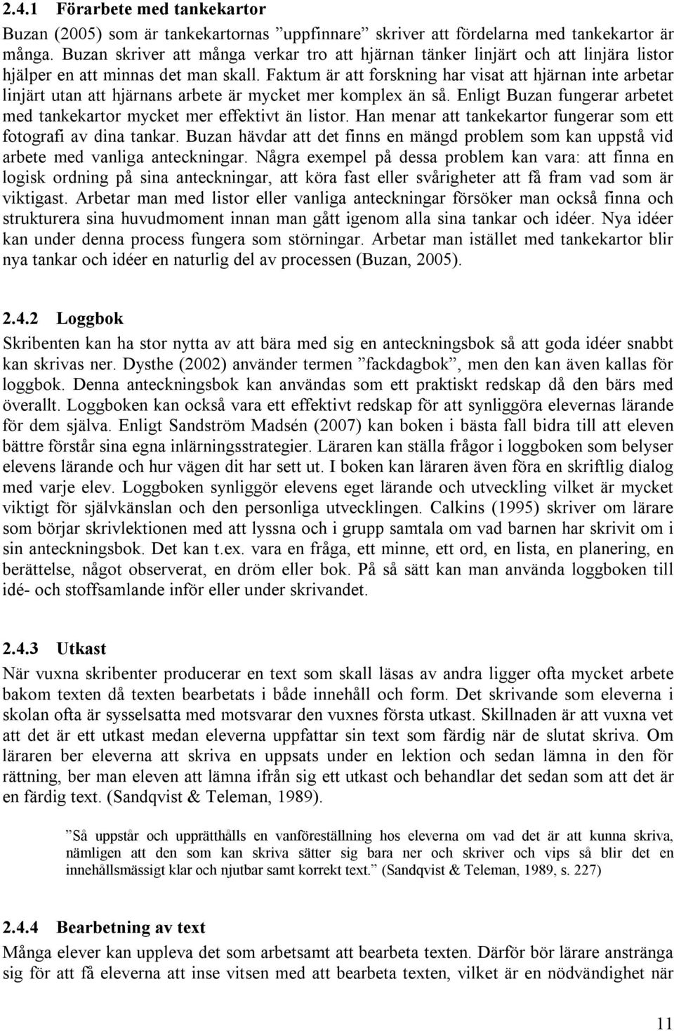 Faktum är att forskning har visat att hjärnan inte arbetar linjärt utan att hjärnans arbete är mycket mer komplex än så. Enligt Buzan fungerar arbetet med tankekartor mycket mer effektivt än listor.